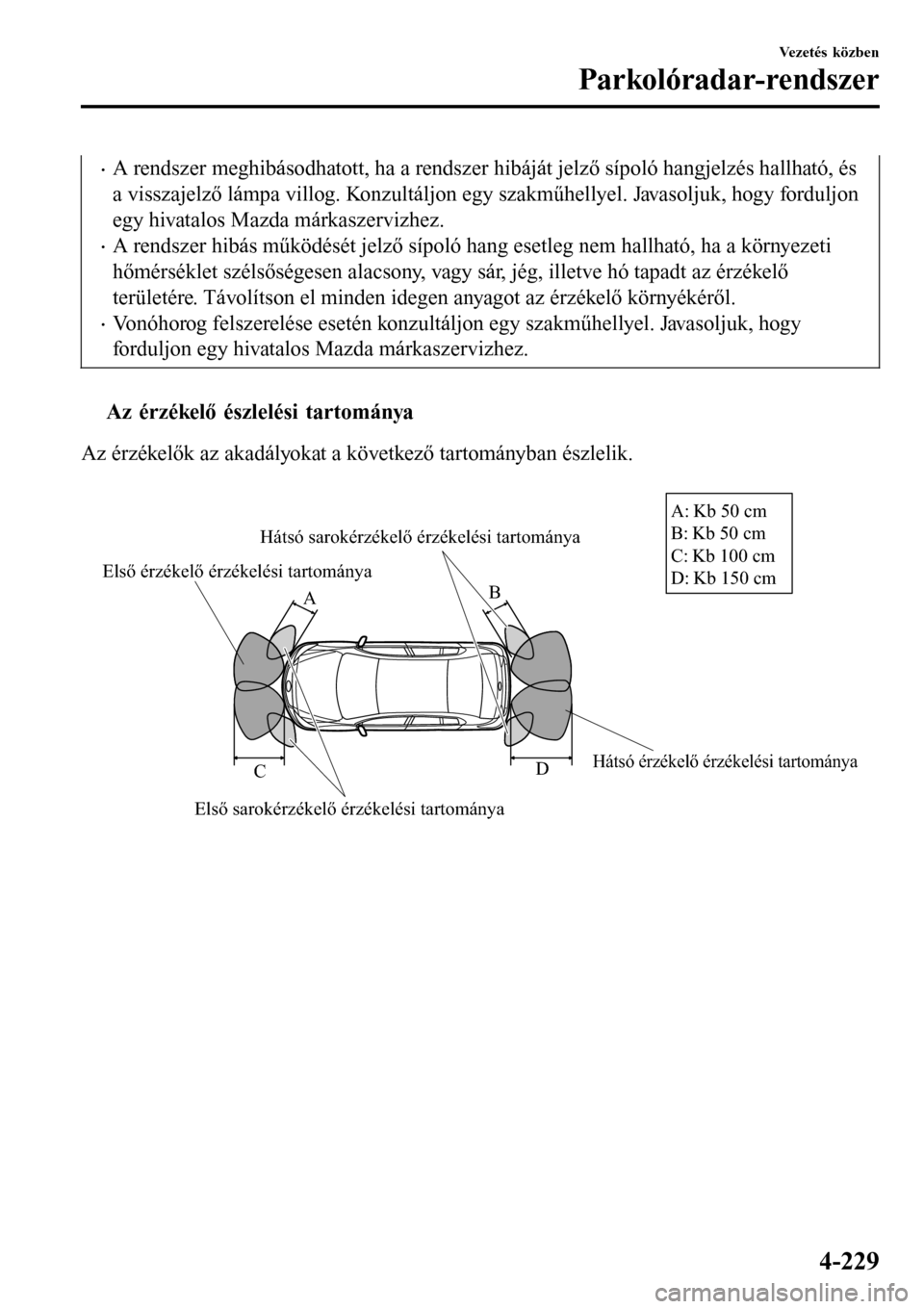 MAZDA MODEL 3 HATCHBACK 2016 Kezelési útmutató (in Hungarian) •A rendszer meghibásodhatott, ha a rendszer hibáját jelző sípoló hangjelzés hallható, és
a visszajelző lámpa villog. Konzultáljon egy szakműhellyel. Javasoljuk, hogy forduljon
egy hivat MAZDA MODEL 3 HATCHBACK 2016 Kezelési útmutató (in Hungarian) •A rendszer meghibásodhatott, ha a rendszer hibáját jelző sípoló hangjelzés hallható, és
a visszajelző lámpa villog. Konzultáljon egy szakműhellyel. Javasoljuk, hogy forduljon
egy hivat