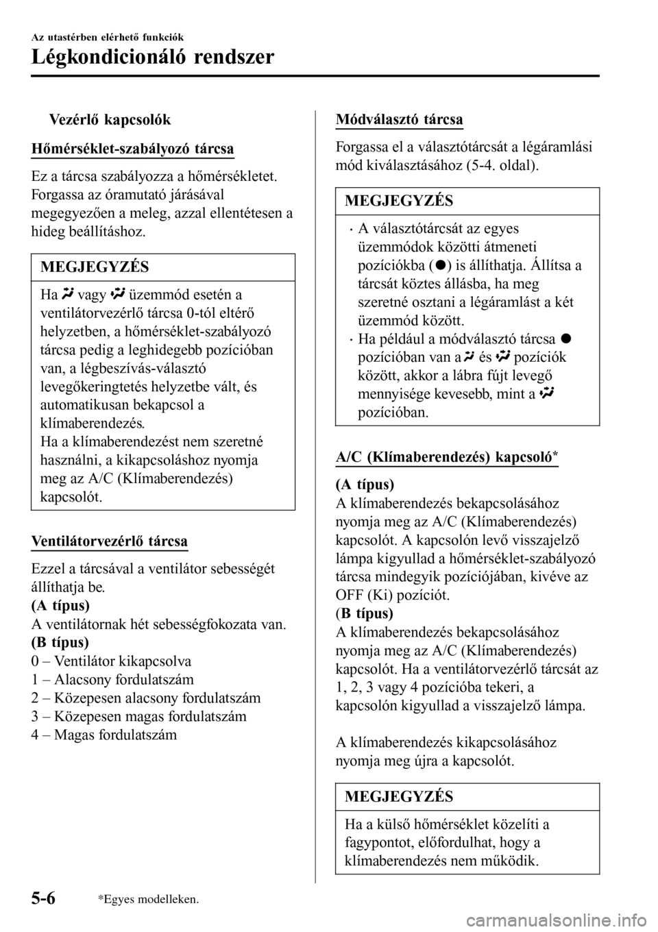 MAZDA MODEL 3 HATCHBACK 2016  Kezelési útmutató (in Hungarian) tVezérlő kapcsolók
Hőmérséklet-szabályozó tárcsa
Ez a tárcsa szabályozza a hőmérsékletet.
Forgassa az óramutató járásával
megegyezően a meleg, azzal ellentétesen a
hideg beállít