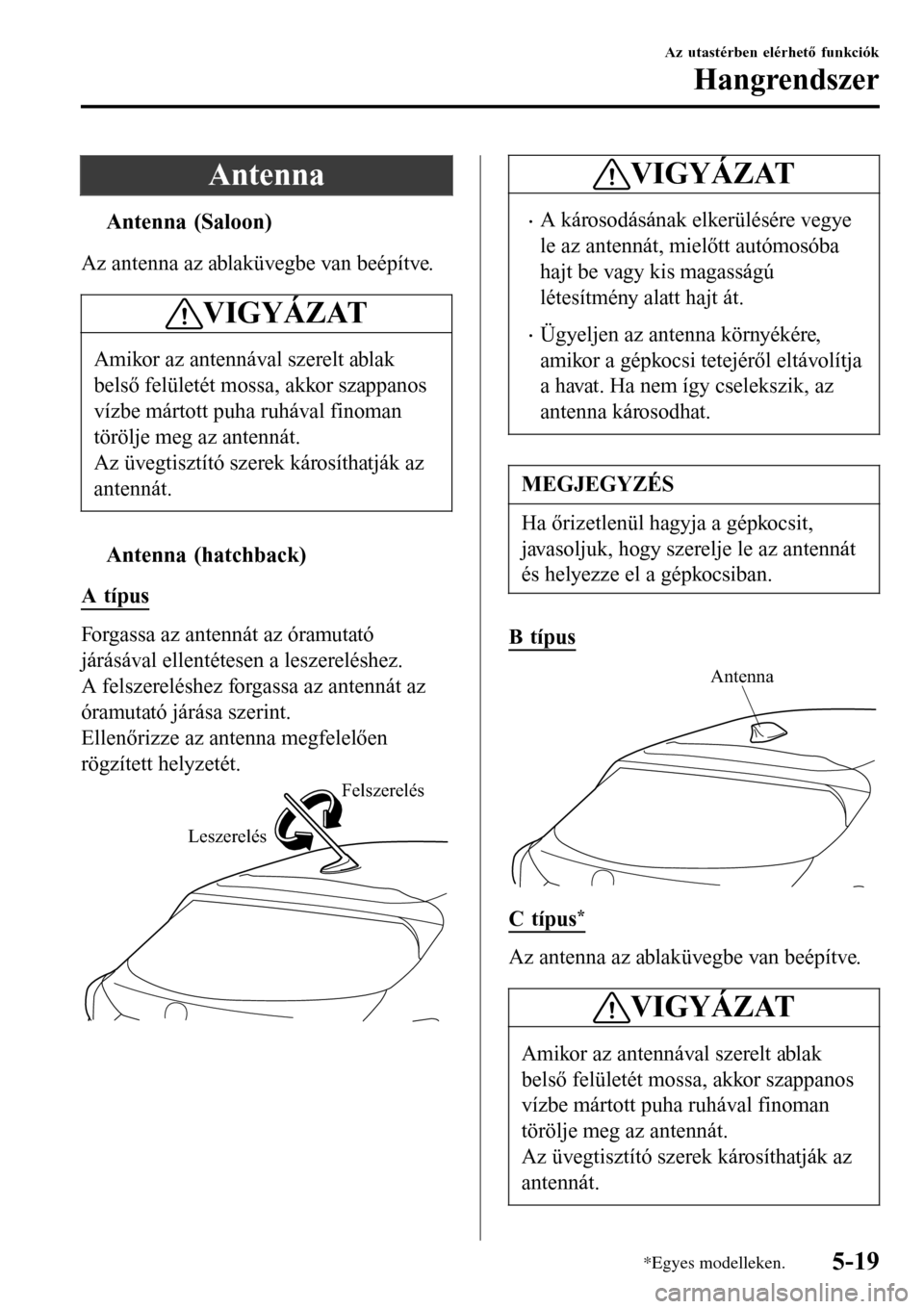 MAZDA MODEL 3 HATCHBACK 2016 Kezelési útmutató (in Hungarian) Antenna
tAntenna (Saloon)
Az antenna az ablaküvegbe van beépítve.
VIGYÁZAT
Amikor az antennával szerelt ablak
belső felületét mossa, akkor szappanos
vízbe mártott puha ruhával finoman
tör MAZDA MODEL 3 HATCHBACK 2016 Kezelési útmutató (in Hungarian) Antenna
tAntenna (Saloon)
Az antenna az ablaküvegbe van beépítve.
VIGYÁZAT
Amikor az antennával szerelt ablak
belső felületét mossa, akkor szappanos
vízbe mártott puha ruhával finoman
tör