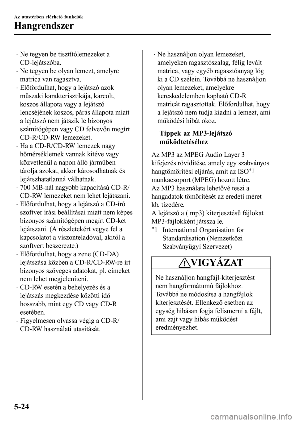 MAZDA MODEL 3 HATCHBACK 2016 Kezelési útmutató (in Hungarian) •Ne tegyen be tisztítólemezeket a
CD-lejátszóba.
•Ne tegyen be olyan lemezt, amelyre
matrica van ragasztva.
•Előfordulhat, hogy a lejátszó azok
műszaki karakterisztikája, karcolt,
koszo MAZDA MODEL 3 HATCHBACK 2016 Kezelési útmutató (in Hungarian) •Ne tegyen be tisztítólemezeket a
CD-lejátszóba.
•Ne tegyen be olyan lemezt, amelyre
matrica van ragasztva.
•Előfordulhat, hogy a lejátszó azok
műszaki karakterisztikája, karcolt,
koszo