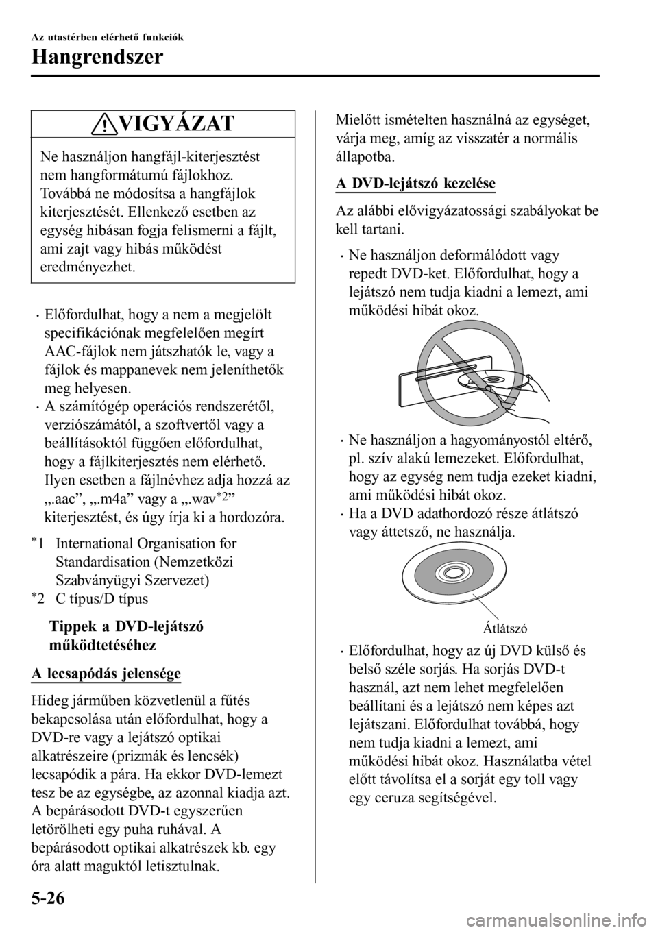 MAZDA MODEL 3 HATCHBACK 2016 Kezelési útmutató (in Hungarian) VIGYÁZAT
Ne használjon hangfájl-kiterjesztést
nem hangformátumú fájlokhoz.
Továbbá ne módosítsa a hangfájlok
kiterjesztését. Ellenkező esetben az
egység hibásan fogja felismerni a fá MAZDA MODEL 3 HATCHBACK 2016 Kezelési útmutató (in Hungarian) VIGYÁZAT
Ne használjon hangfájl-kiterjesztést
nem hangformátumú fájlokhoz.
Továbbá ne módosítsa a hangfájlok
kiterjesztését. Ellenkező esetben az
egység hibásan fogja felismerni a fá