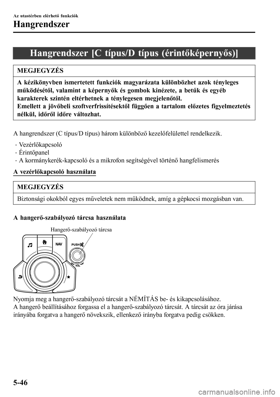 MAZDA MODEL 3 HATCHBACK 2016  Kezelési útmutató (in Hungarian) Hangrendszer [C típus/D típus (érintőképernyős)]
MEGJEGYZÉS
A kézikönyvben ismertetett funkciók magyarázata különbözhet azok tényleges
működésétől, valamint a képernyők és gombo