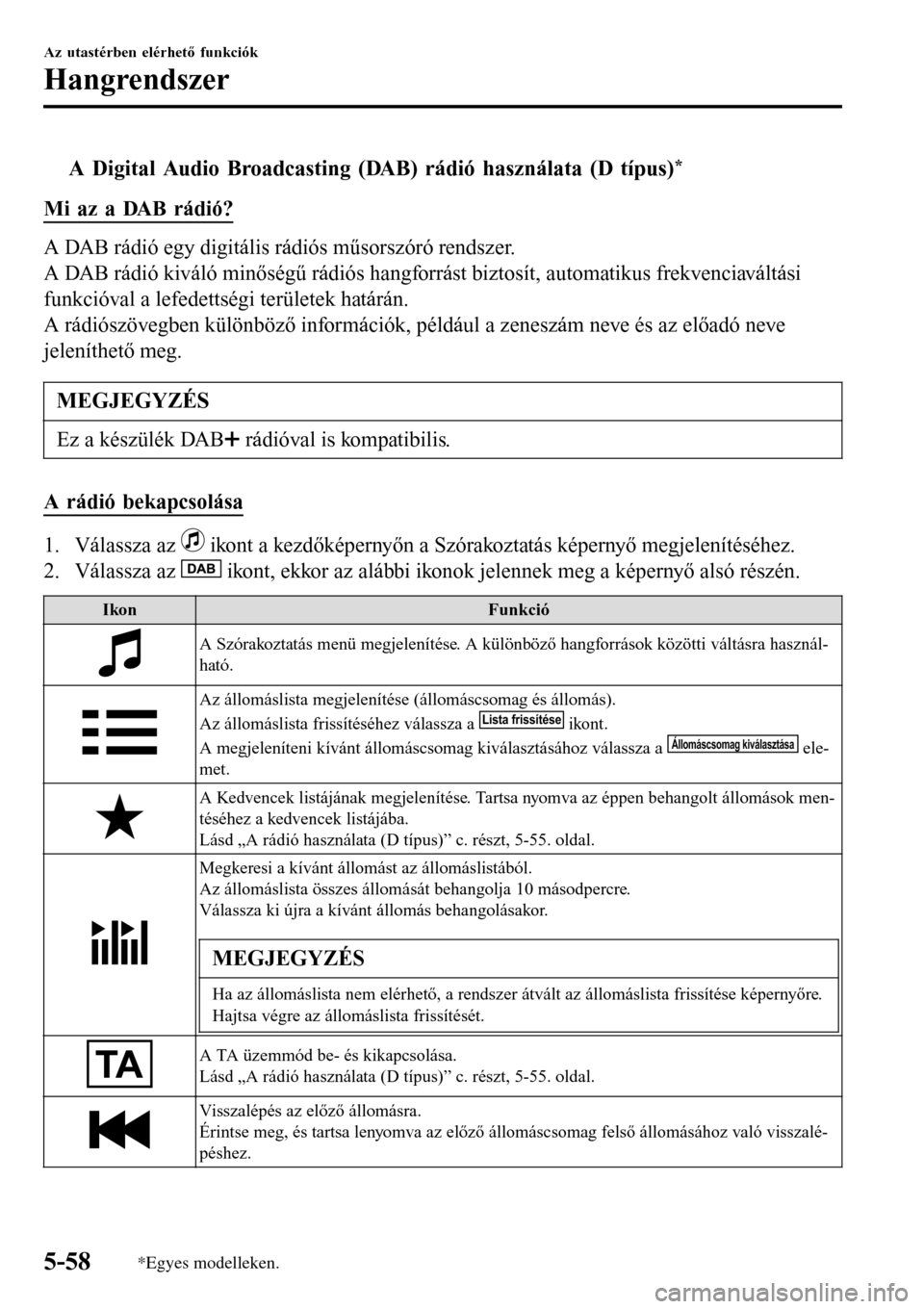 MAZDA MODEL 3 HATCHBACK 2016  Kezelési útmutató (in Hungarian) tA Digital Audio Broadcasting (DAB) rádió használata (D típus)*
Mi az a DAB rádió?
A DAB rádió egy digitális rádiós műsorszóró rendszer.
A DAB rádió kiváló minőségű rádiós hangf