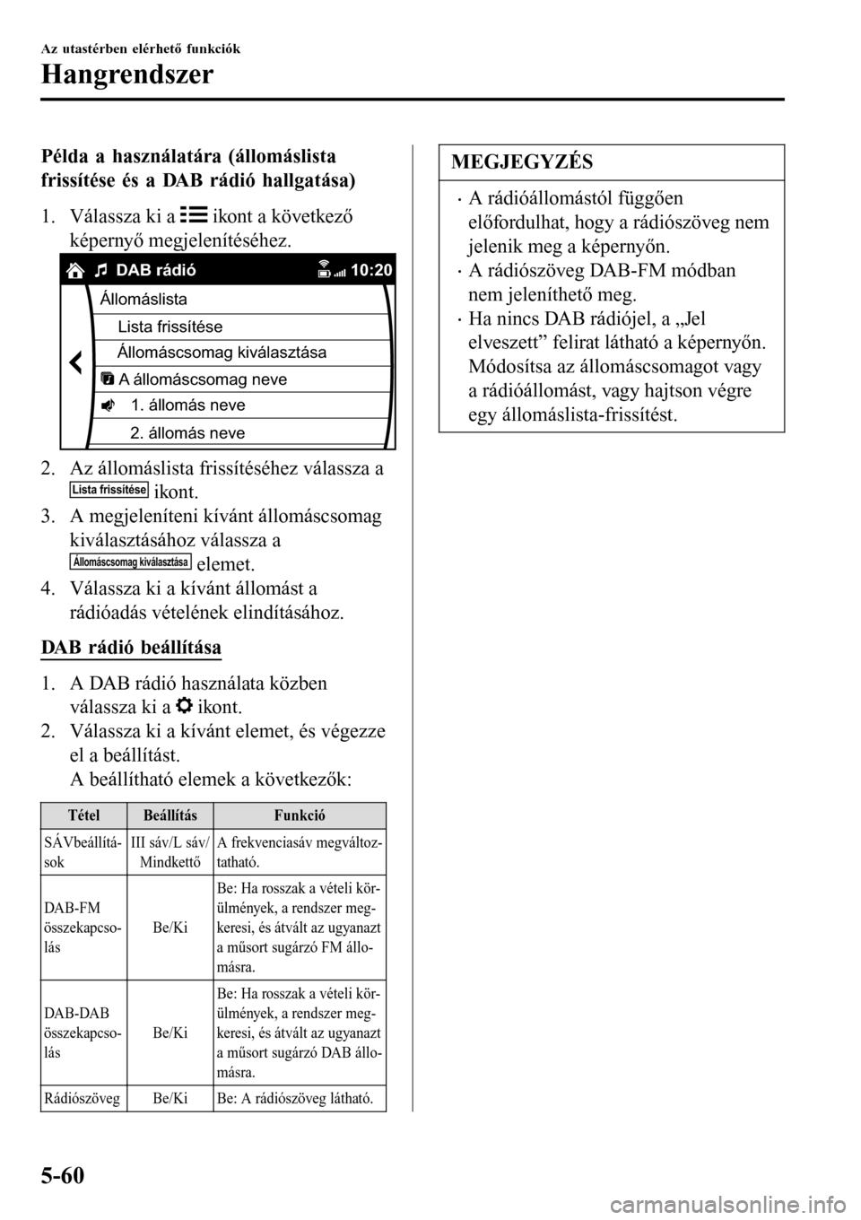 MAZDA MODEL 3 HATCHBACK 2016  Kezelési útmutató (in Hungarian) Példa a használatára (állomáslista
frissítése és a DAB rádió hallgatása)
1. Válassza ki a 
 ikont a következő
képernyő megjelenítéséhez.
Lista frissítése ÁllomáslistaDAB rádió
