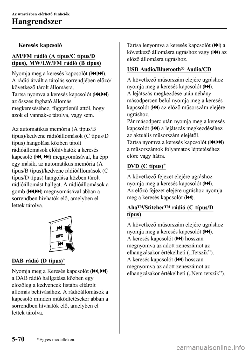 MAZDA MODEL 3 HATCHBACK 2016 Kezelési útmutató (in Hungarian) tKeresés kapcsoló
AM/FM rádió (A típus/C típus/D
típus), MW/LW/FM rádió (B típus)
Nyomja meg a keresés kapcsolót (,).
A rádió átvált a tárolás sorrendjében előző/
következő tár MAZDA MODEL 3 HATCHBACK 2016 Kezelési útmutató (in Hungarian) tKeresés kapcsoló
AM/FM rádió (A típus/C típus/D
típus), MW/LW/FM rádió (B típus)
Nyomja meg a keresés kapcsolót (,).
A rádió átvált a tárolás sorrendjében előző/
következő tár