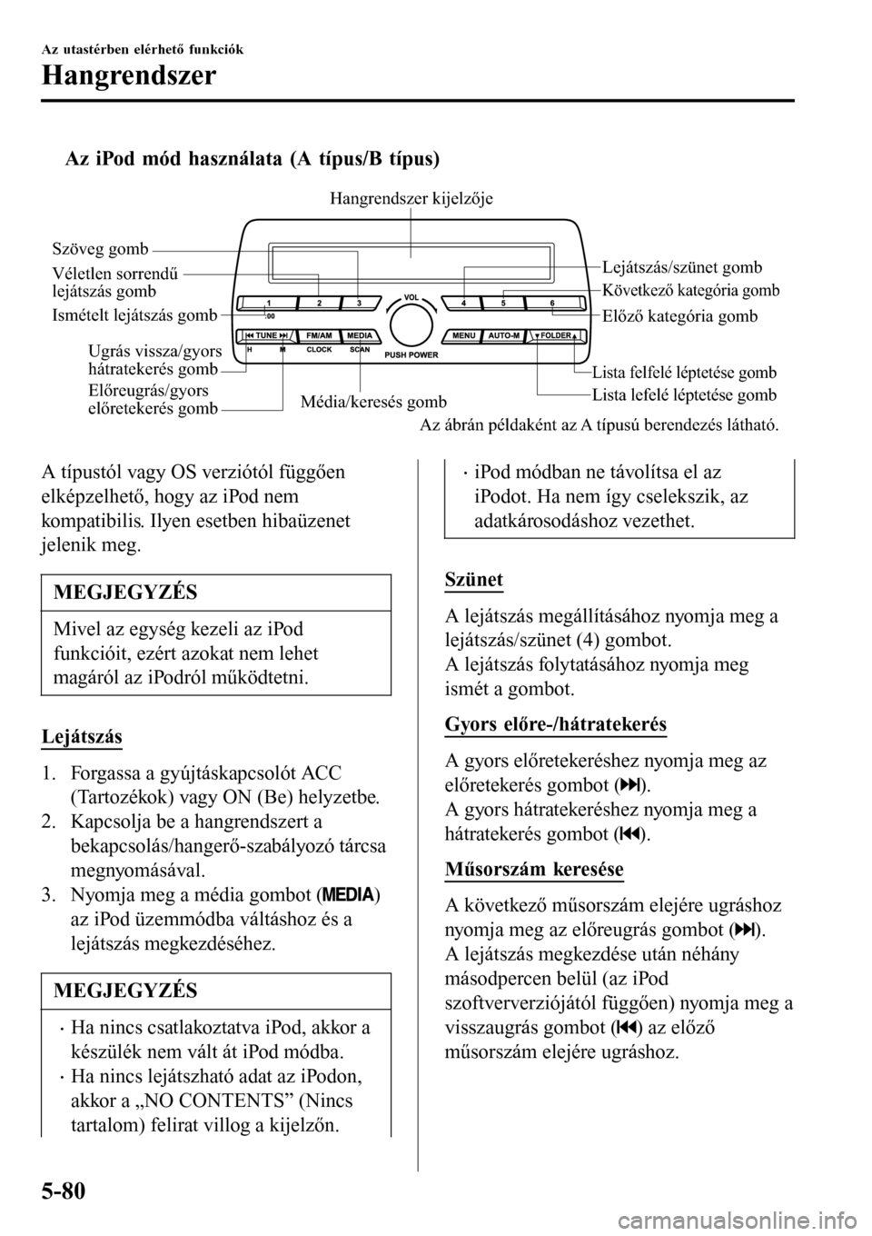 MAZDA MODEL 3 HATCHBACK 2016 Kezelési útmutató (in Hungarian) tAz iPod mód használata (A típus/B típus)
Média/keresés gombLista lefelé léptetése gomb
Lista felfelé léptetése gomb
Lejátszás/szünet gomb
Véletlen sorrendű
lejátszás gomb
Ismétel MAZDA MODEL 3 HATCHBACK 2016 Kezelési útmutató (in Hungarian) tAz iPod mód használata (A típus/B típus)
Média/keresés gombLista lefelé léptetése gomb
Lista felfelé léptetése gomb
Lejátszás/szünet gomb
Véletlen sorrendű
lejátszás gomb
Ismétel
