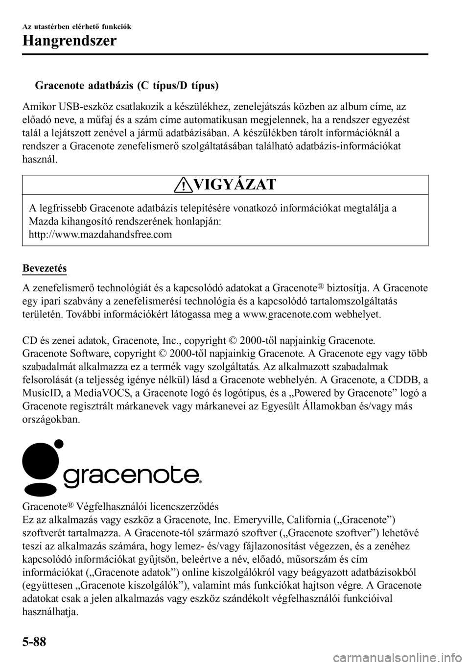MAZDA MODEL 3 HATCHBACK 2016 Kezelési útmutató (in Hungarian) tGracenote adatbázis (C típus/D típus)
Amikor USB-eszköz csatlakozik a készülékhez, zenelejátszás közben az album címe, az
előadó neve, a műfaj és a szám címe automatikusan megjelenne MAZDA MODEL 3 HATCHBACK 2016 Kezelési útmutató (in Hungarian) tGracenote adatbázis (C típus/D típus)
Amikor USB-eszköz csatlakozik a készülékhez, zenelejátszás közben az album címe, az
előadó neve, a műfaj és a szám címe automatikusan megjelenne