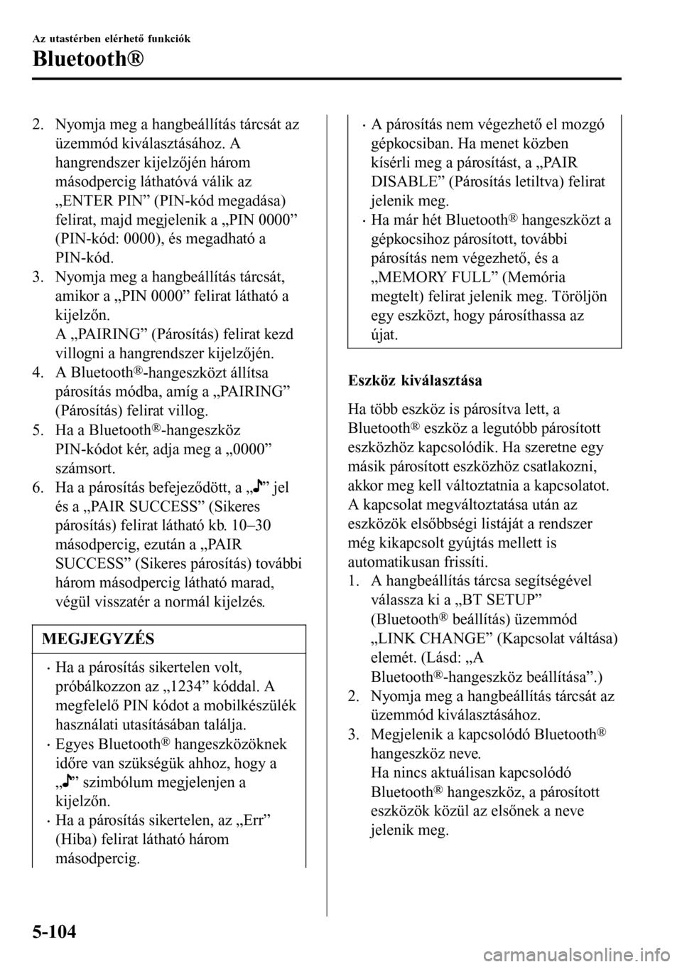 MAZDA MODEL 3 HATCHBACK 2016 Kezelési útmutató (in Hungarian) 2. Nyomja meg a hangbeállítás tárcsát az
üzemmód kiválasztásához. A
hangrendszer kijelzőjén három
másodpercig láthatóvá válik az
„ENTER PIN” (PIN-kód megadása)
felirat, majd me MAZDA MODEL 3 HATCHBACK 2016 Kezelési útmutató (in Hungarian) 2. Nyomja meg a hangbeállítás tárcsát az
üzemmód kiválasztásához. A
hangrendszer kijelzőjén három
másodpercig láthatóvá válik az
„ENTER PIN” (PIN-kód megadása)
felirat, majd me