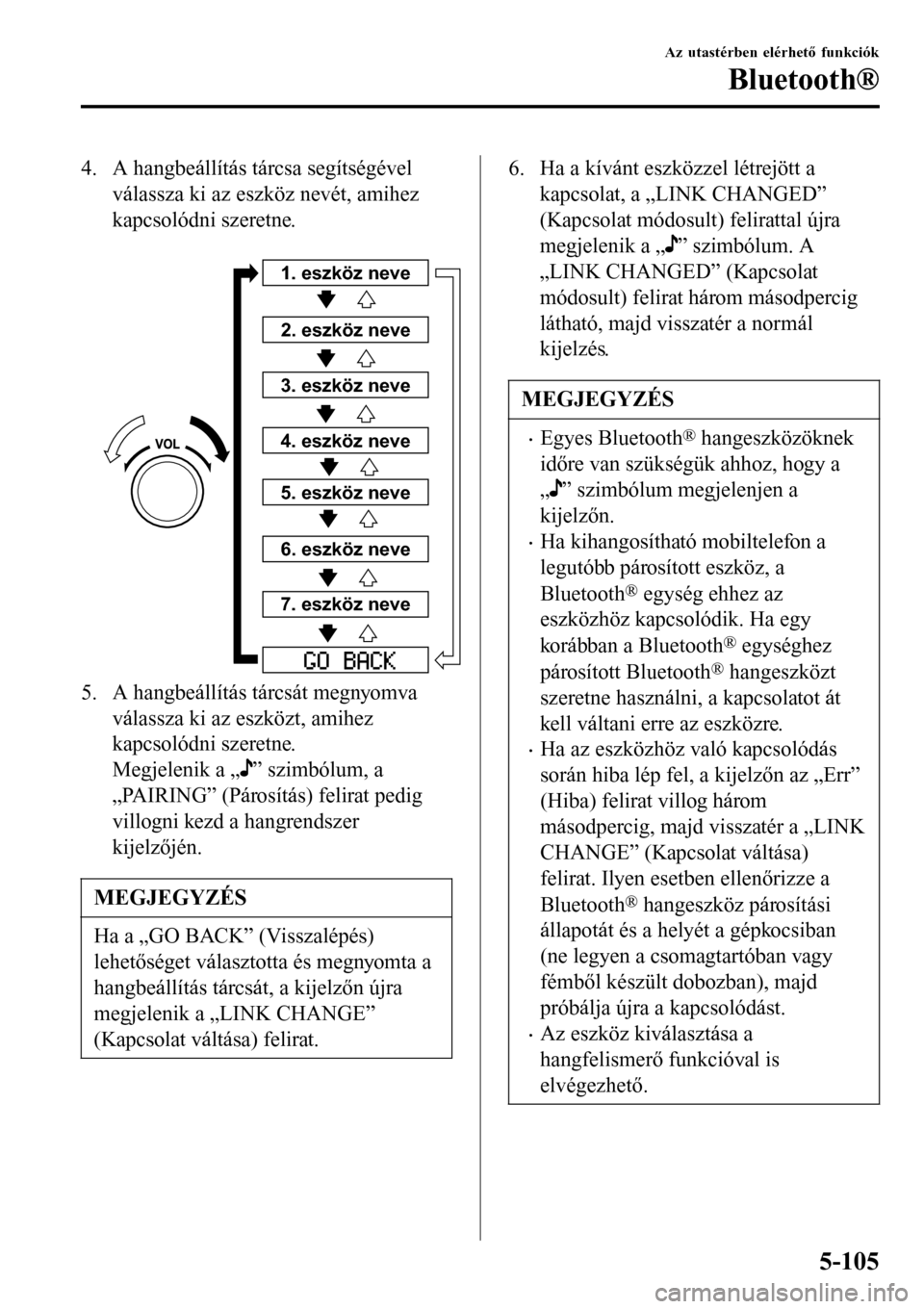 MAZDA MODEL 3 HATCHBACK 2016 Kezelési útmutató (in Hungarian) 4. A hangbeállítás tárcsa segítségével
válassza ki az eszköz nevét, amihez
kapcsolódni szeretne.
1. eszköz neve
2. eszköz neve
3. eszköz neve
4. eszköz neve
5. eszköz neve
6. eszköz MAZDA MODEL 3 HATCHBACK 2016 Kezelési útmutató (in Hungarian) 4. A hangbeállítás tárcsa segítségével
válassza ki az eszköz nevét, amihez
kapcsolódni szeretne.
1. eszköz neve
2. eszköz neve
3. eszköz neve
4. eszköz neve
5. eszköz neve
6. eszköz