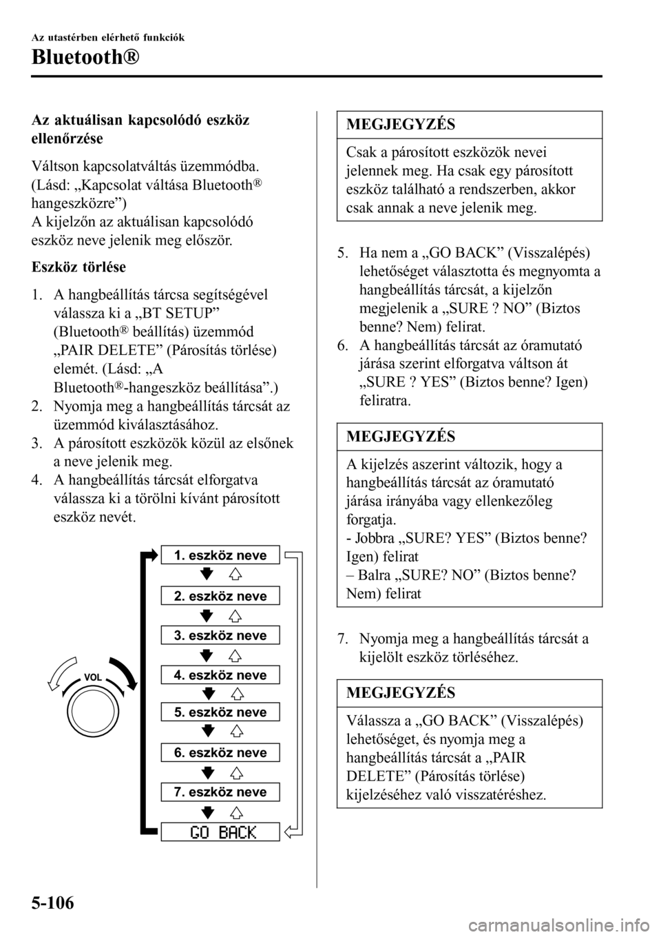 MAZDA MODEL 3 HATCHBACK 2016 Kezelési útmutató (in Hungarian) Az aktuálisan kapcsolódó eszköz
ellenőrzése
Váltson kapcsolatváltás üzemmódba.
(Lásd: „Kapcsolat váltása Bluetooth
®
hangeszközre”)
A kijelzőn az aktuálisan kapcsolódó
eszköz MAZDA MODEL 3 HATCHBACK 2016 Kezelési útmutató (in Hungarian) Az aktuálisan kapcsolódó eszköz
ellenőrzése
Váltson kapcsolatváltás üzemmódba.
(Lásd: „Kapcsolat váltása Bluetooth
®
hangeszközre”)
A kijelzőn az aktuálisan kapcsolódó
eszköz