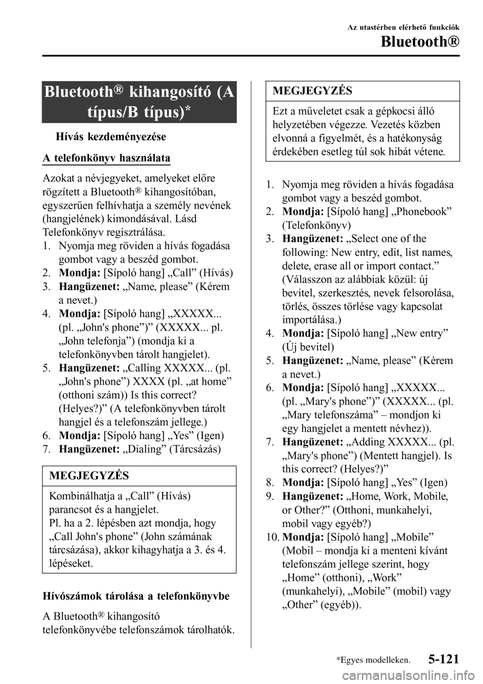 MAZDA MODEL 3 HATCHBACK 2016 Kezelési útmutató (in Hungarian) Bluetooth® kihangosító (A
típus/B típus)
*
tHívás kezdeményezése
A telefonkönyv használata
Azokat a névjegyeket, amelyeket előre
rögzített a Bluetooth
® kihangosítóban,
egyszerűen f MAZDA MODEL 3 HATCHBACK 2016 Kezelési útmutató (in Hungarian) Bluetooth® kihangosító (A
típus/B típus)
*
tHívás kezdeményezése
A telefonkönyv használata
Azokat a névjegyeket, amelyeket előre
rögzített a Bluetooth
® kihangosítóban,
egyszerűen f