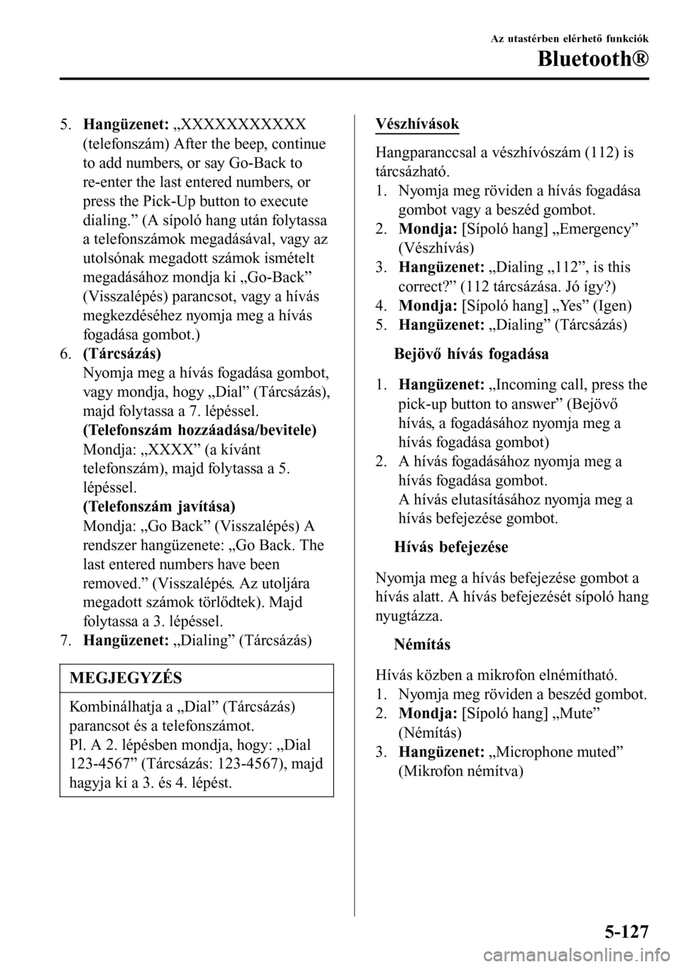 MAZDA MODEL 3 HATCHBACK 2016 Kezelési útmutató (in Hungarian) 5.Hangüzenet: „XXXXXXXXXXX
(telefonszám) After the beep, continue
to add numbers, or say Go-Back to
re-enter the last entered numbers, or
press the Pick-Up button to execute
dialing.” (A sípol MAZDA MODEL 3 HATCHBACK 2016 Kezelési útmutató (in Hungarian) 5.Hangüzenet: „XXXXXXXXXXX
(telefonszám) After the beep, continue
to add numbers, or say Go-Back to
re-enter the last entered numbers, or
press the Pick-Up button to execute
dialing.” (A sípol