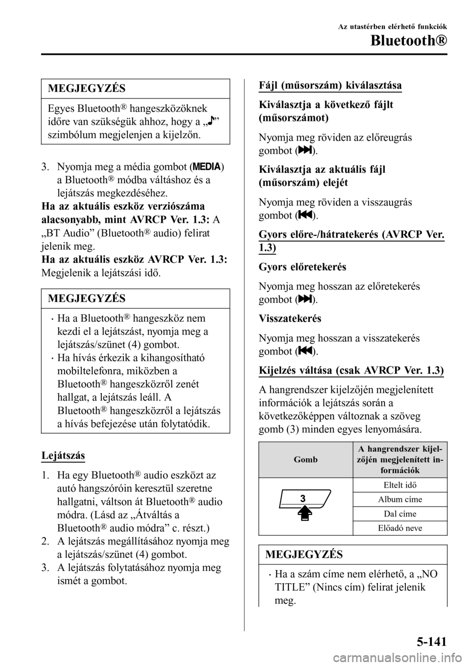 MAZDA MODEL 3 HATCHBACK 2016 Kezelési útmutató (in Hungarian) MEGJEGYZÉS
Egyes Bluetooth® hangeszközöknek
időre van szükségük ahhoz, hogy a „
”
szimbólum megjelenjen a kijelzőn.
3. Nyomja meg a média gombot ()
a Bluetooth
® módba váltáshoz és MAZDA MODEL 3 HATCHBACK 2016 Kezelési útmutató (in Hungarian) MEGJEGYZÉS
Egyes Bluetooth® hangeszközöknek
időre van szükségük ahhoz, hogy a „
”
szimbólum megjelenjen a kijelzőn.
3. Nyomja meg a média gombot ()
a Bluetooth
® módba váltáshoz és