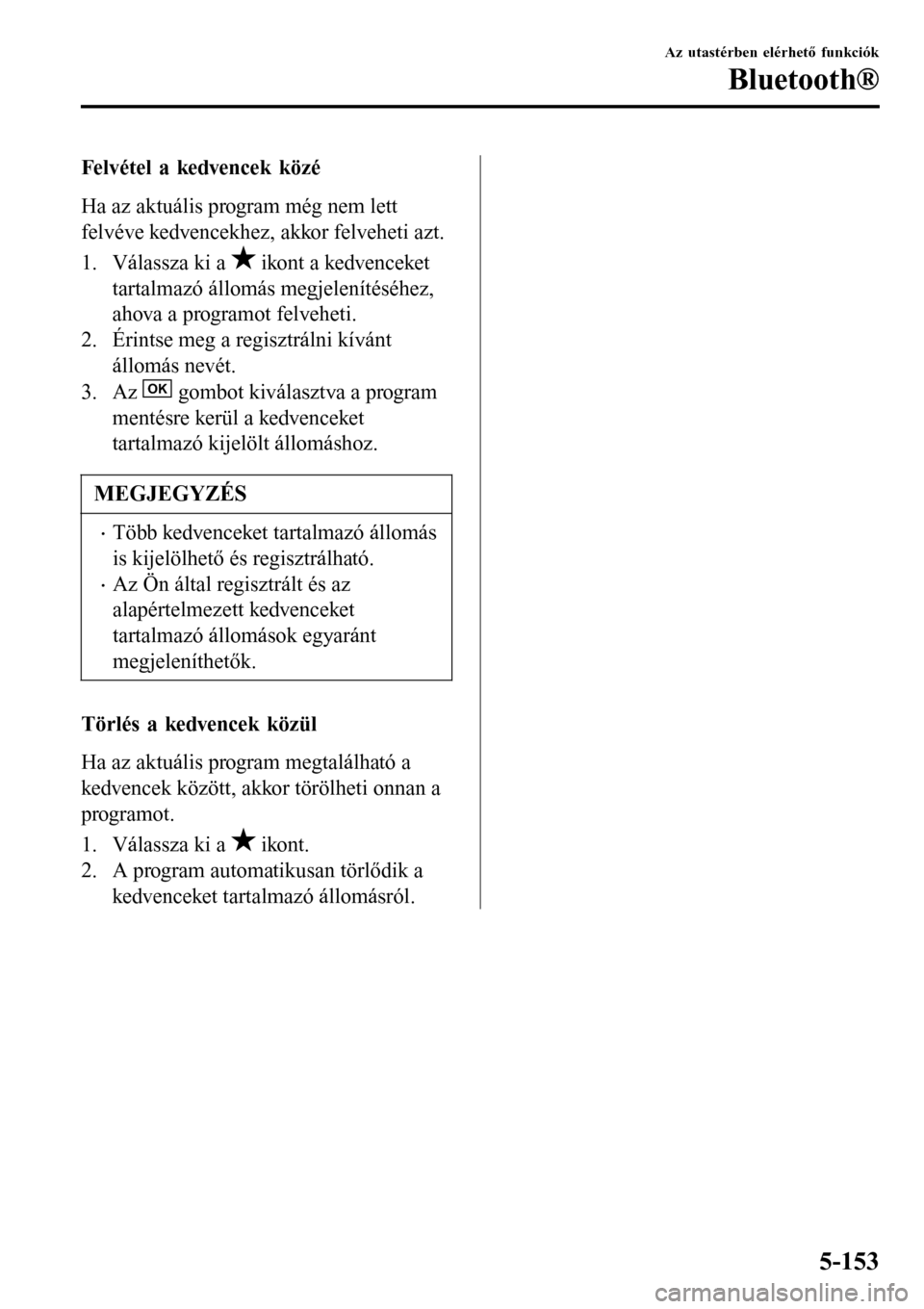 MAZDA MODEL 3 HATCHBACK 2016  Kezelési útmutató (in Hungarian) Felvétel a kedvencek közé
Ha az aktuális program még nem lett
felvéve kedvencekhez, akkor felveheti azt.
1. Válassza ki a 
 ikont a kedvenceket
tartalmazó állomás megjelenítéséhez,
ahova 