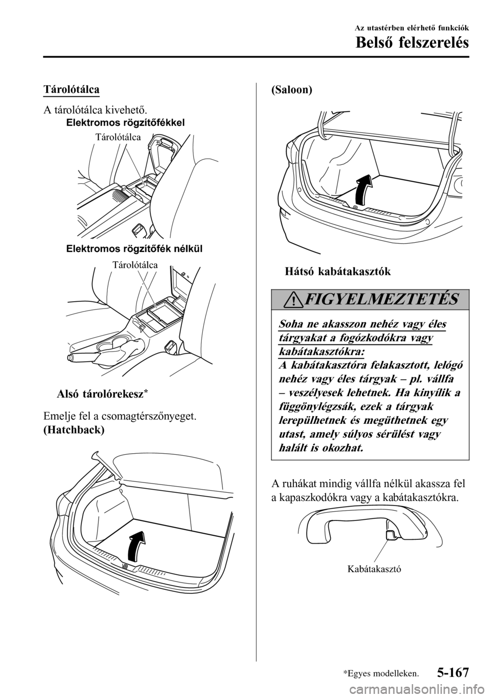 MAZDA MODEL 3 HATCHBACK 2016 Kezelési útmutató (in Hungarian) Tárolótálca
A tárolótálca kivehető.
Elektromos rögzítőfékkel
Elektromos rögzítőfék nélkül
Tárolótálca
Tárolótálca
ttAlsó tárolórekesz*
Emelje fel a csomagtérszőnyeget.
(Hat MAZDA MODEL 3 HATCHBACK 2016 Kezelési útmutató (in Hungarian) Tárolótálca
A tárolótálca kivehető.
Elektromos rögzítőfékkel
Elektromos rögzítőfék nélkül
Tárolótálca
Tárolótálca
ttAlsó tárolórekesz*
Emelje fel a csomagtérszőnyeget.
(Hat