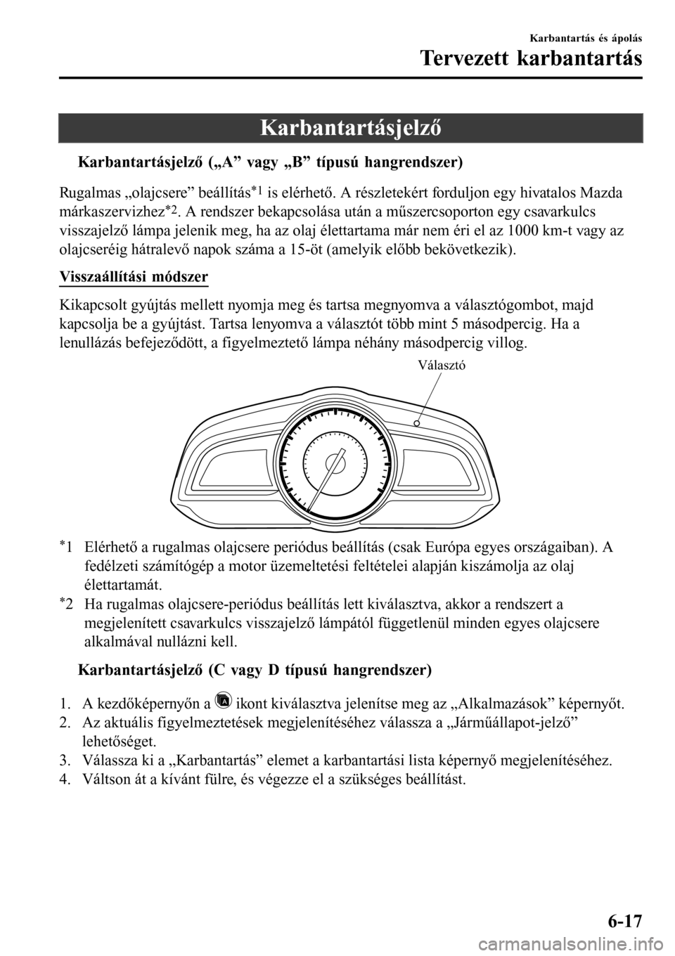 MAZDA MODEL 3 HATCHBACK 2016  Kezelési útmutató (in Hungarian) Karbantartásjelző
tKarbantartásjelz (ŒAŽ vagy ŒBŽ típusú hangrendszer)
Rugalmas „olajcsere” beállítás*1 is elérhető. A részletekért forduljon egy hivatalos Mazda
márkaszervizhez
