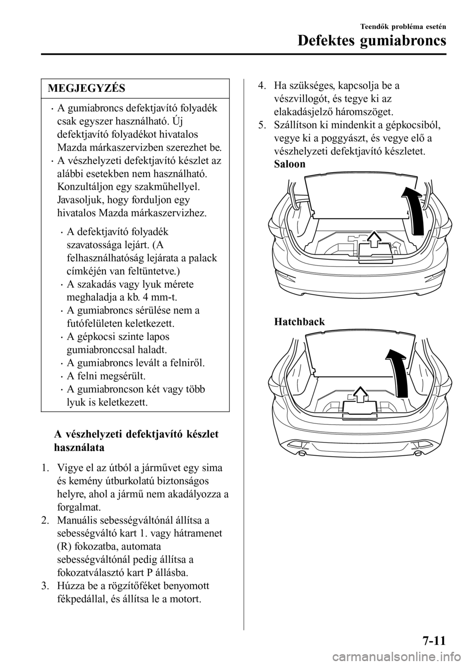 MAZDA MODEL 3 HATCHBACK 2016  Kezelési útmutató (in Hungarian) MEGJEGYZÉS
•A gumiabroncs defektjavító folyadék
csak egyszer használható. Új
defektjavító folyadékot hivatalos
Mazda márkaszervizben szerezhet be.
•A vészhelyzeti defektjavító készl
