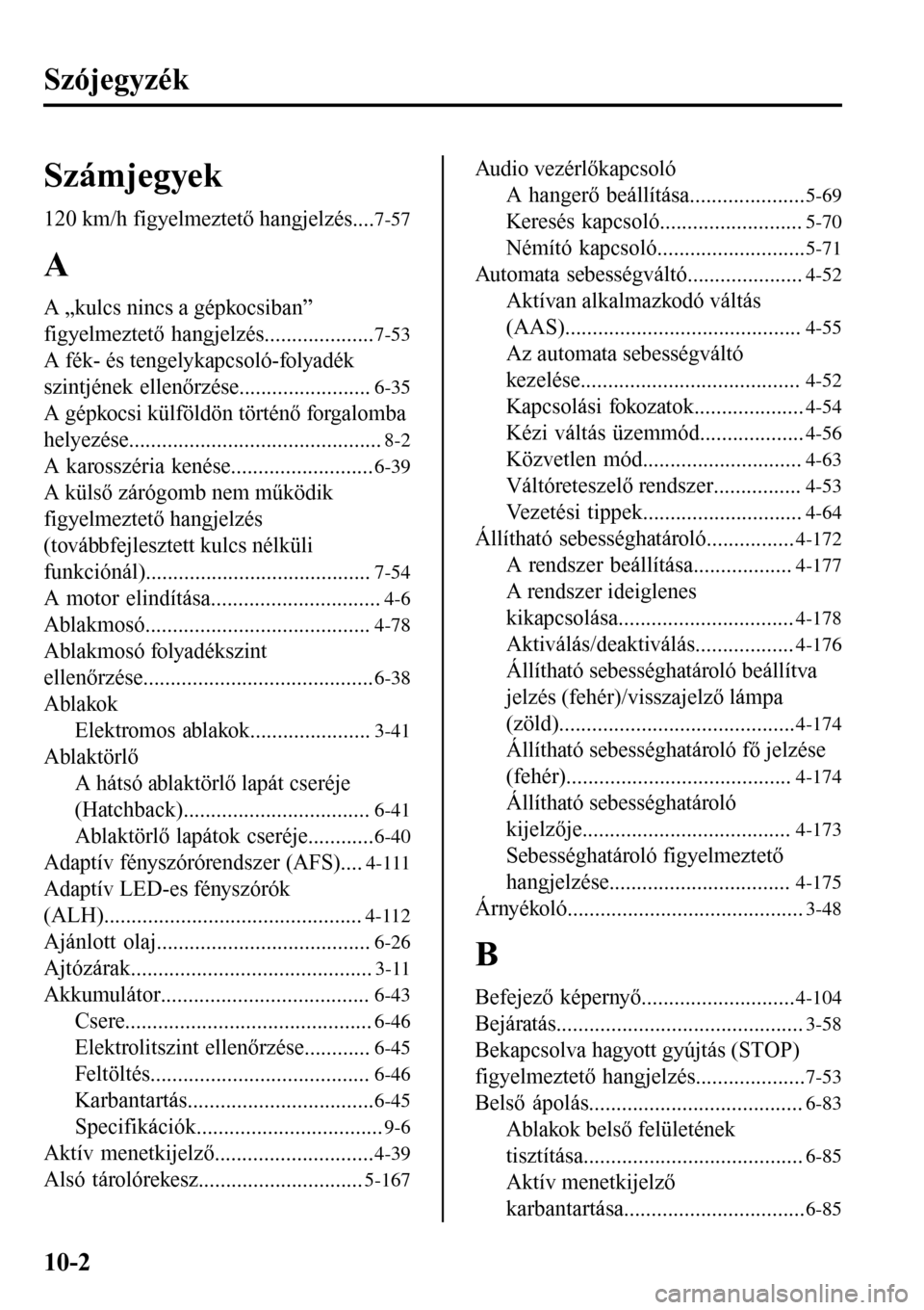 MAZDA MODEL 3 HATCHBACK 2016  Kezelési útmutató (in Hungarian) Szójegyzék
Számjegyek
120 km/h figyelmeztető hangjelzés....7-57
A
A „kulcs nincs a gépkocsiban”
figyelmeztető hangjelzés....................
7-53
A fék- és tengelykapcsoló-folyadék
szi