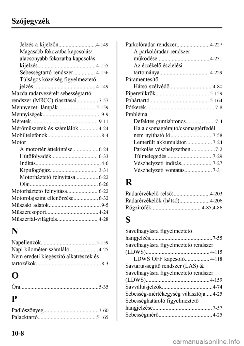 MAZDA MODEL 3 HATCHBACK 2016  Kezelési útmutató (in Hungarian) Szójegyzék
Jelzés a kijelzőn..........................4-149
Magasabb fokozatba kapcsolás/
alacsonyabb fokozatba kapcsolás
kijelzés........................................
4-155
Sebességtartó 