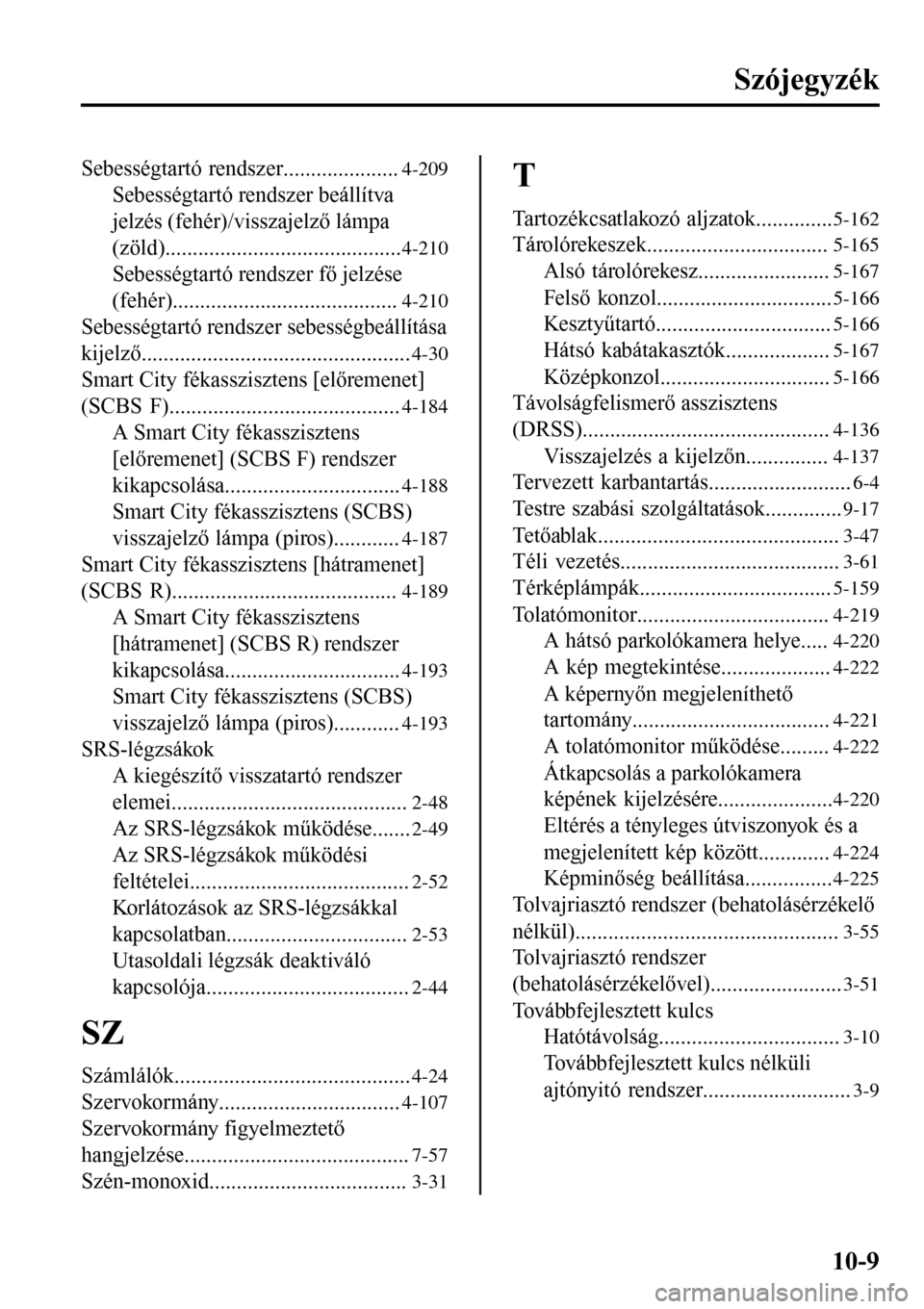 MAZDA MODEL 3 HATCHBACK 2016  Kezelési útmutató (in Hungarian) Szójegyzék
Sebességtartó rendszer.....................4-209
Sebességtartó rendszer beállítva
jelzés (fehér)/visszajelző lámpa
(zöld)...........................................
4-210
Sebes