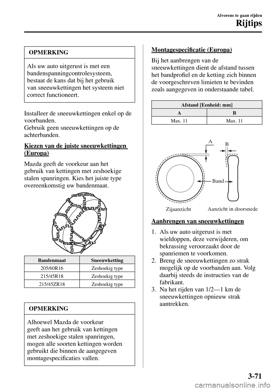 MAZDA MODEL 3 HATCHBACK 2016  Handleiding (in Dutch) 3–71
Alvorens te gaan rijden
Rijtips
 OPMERKING
 Als uw auto uitgerust is met een 
bandenspanningcontrolesysteem,
bestaat de kans dat bij het gebruik 
van sneeuwkettingen het systeem niet 
correct f