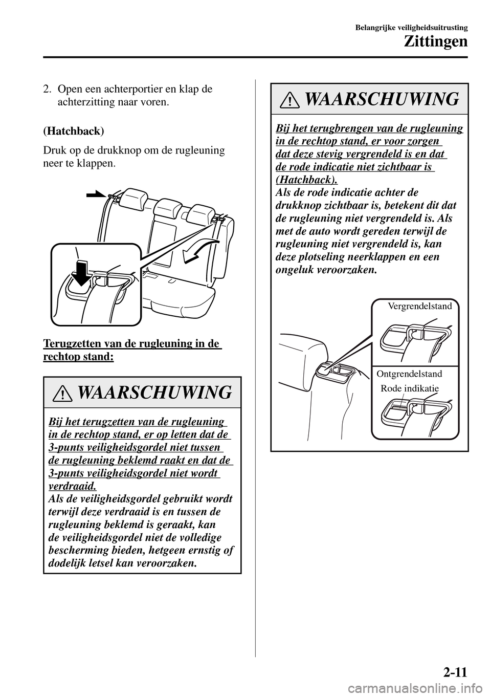 MAZDA MODEL 3 HATCHBACK 2016  Handleiding (in Dutch) 2–11
Belangrijke veiligheidsuitrusting
Zittingen
   2.   Open een achterportier en klap de 
achterzitting naar voren.
  (Hatchback)
    Druk op de drukknop om de rugleuning 
neer te klappen.
  Terug