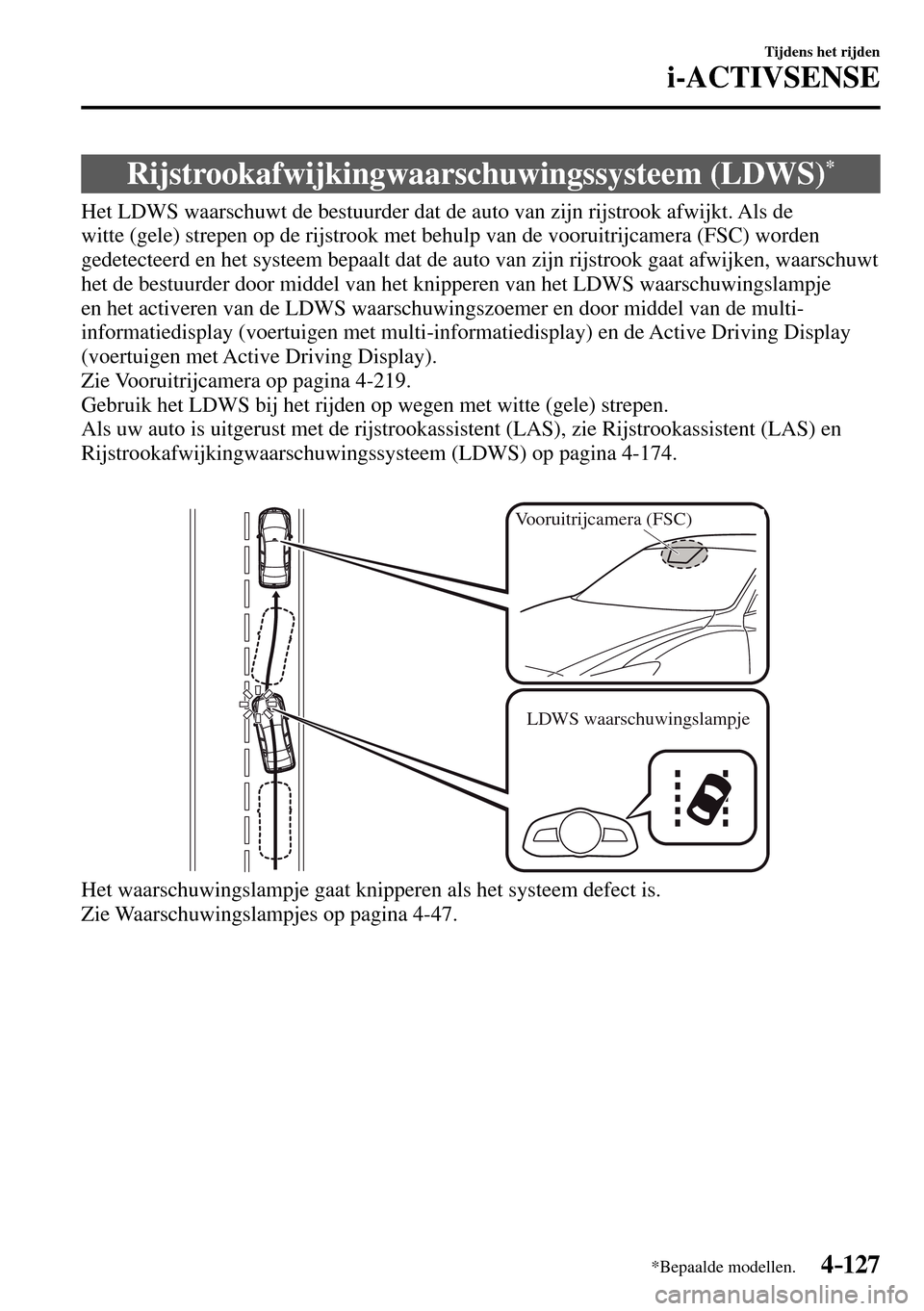 MAZDA MODEL 3 HATCHBACK 2016 Handleiding (in Dutch) 4–127
Tijdens het rijden
i-ACTIVSENSE
*Bepaalde modellen.
Rijstrookafwijkingwaarschuwingssysteem (LDWS) *
Het LDWS waarschuwt de bestuurder dat de auto van zijn rijstrook MAZDA MODEL 3 HATCHBACK 2016 Handleiding (in Dutch) 4–127
Tijdens het rijden
i-ACTIVSENSE
*Bepaalde modellen.
Rijstrookafwijkingwaarschuwingssysteem (LDWS) *
Het LDWS waarschuwt de bestuurder dat de auto van zijn rijstrook