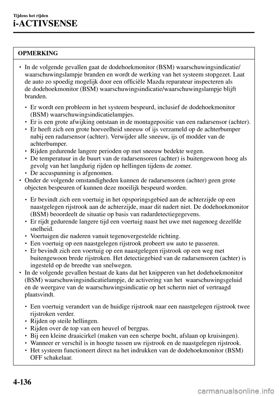 MAZDA MODEL 3 HATCHBACK 2016  Handleiding (in Dutch) 4–136
Tijdens het rijden
i-ACTIVSENSE
 OPMERKING
� � ��  In de volgende gevallen gaat de dodehoekmonitor (BSM) waarschuwingsindicatie/
waarschuwingslampje branden en wordt de werking van het syst