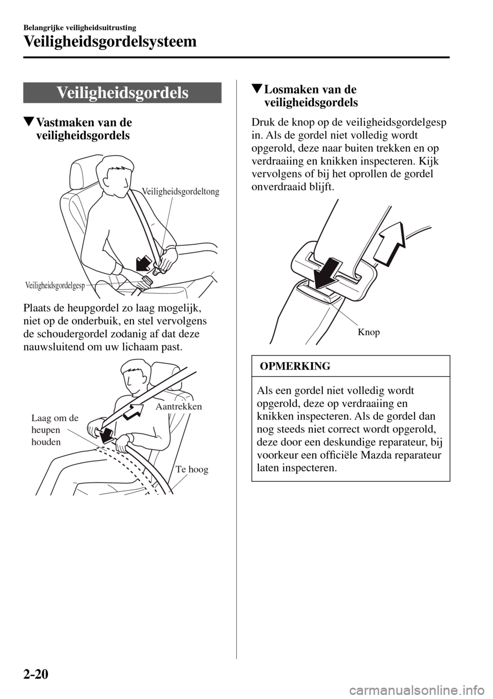 MAZDA MODEL 3 HATCHBACK 2016  Handleiding (in Dutch) 2–20
Belangrijke veiligheidsuitrusting
Veiligheidsgordelsysteem
 Veiligheidsgordels
 Vastmaken van de 
veiligheidsgordels
Veiligheidsgordelgesp
Veiligheidsgordeltong
  Plaats de heupgordel zo laag m
