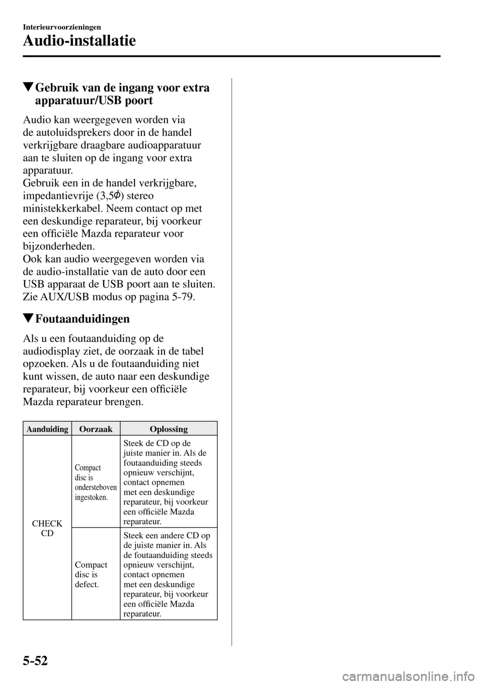 MAZDA MODEL 3 HATCHBACK 2016 Handleiding (in Dutch) 5–52
Interieurvoorzieningen
Audio-installatie
Gebruik van de ingang voor extra
apparatuur/USB poort
Audio kan weergegeven worden via
de autoluidsprekers door in de handel
verkrijgbare dr MAZDA MODEL 3 HATCHBACK 2016 Handleiding (in Dutch) 5–52
Interieurvoorzieningen
Audio-installatie
Gebruik van de ingang voor extra
apparatuur/USB poort
Audio kan weergegeven worden via
de autoluidsprekers door in de handel
verkrijgbare dr