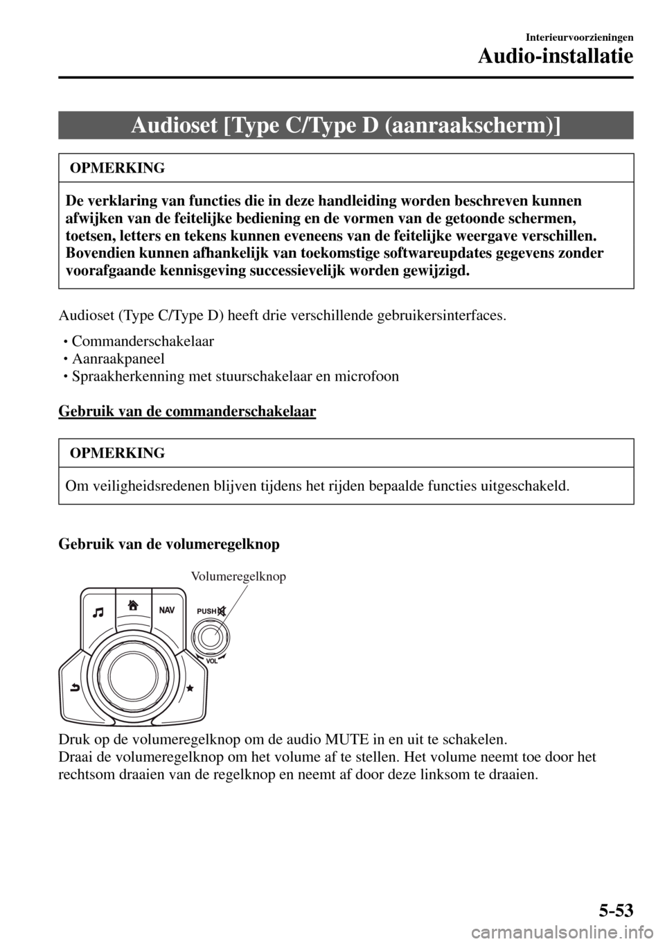 MAZDA MODEL 3 HATCHBACK 2016  Handleiding (in Dutch) 5–53
Interieurvoorzieningen
Audio-installatie
 Audioset [Type C/Type D (aanraakscherm)]
 OPMERKING
De verklaring van functies die in deze handleiding worden beschreven kunnen 
afwijken van de feitel
