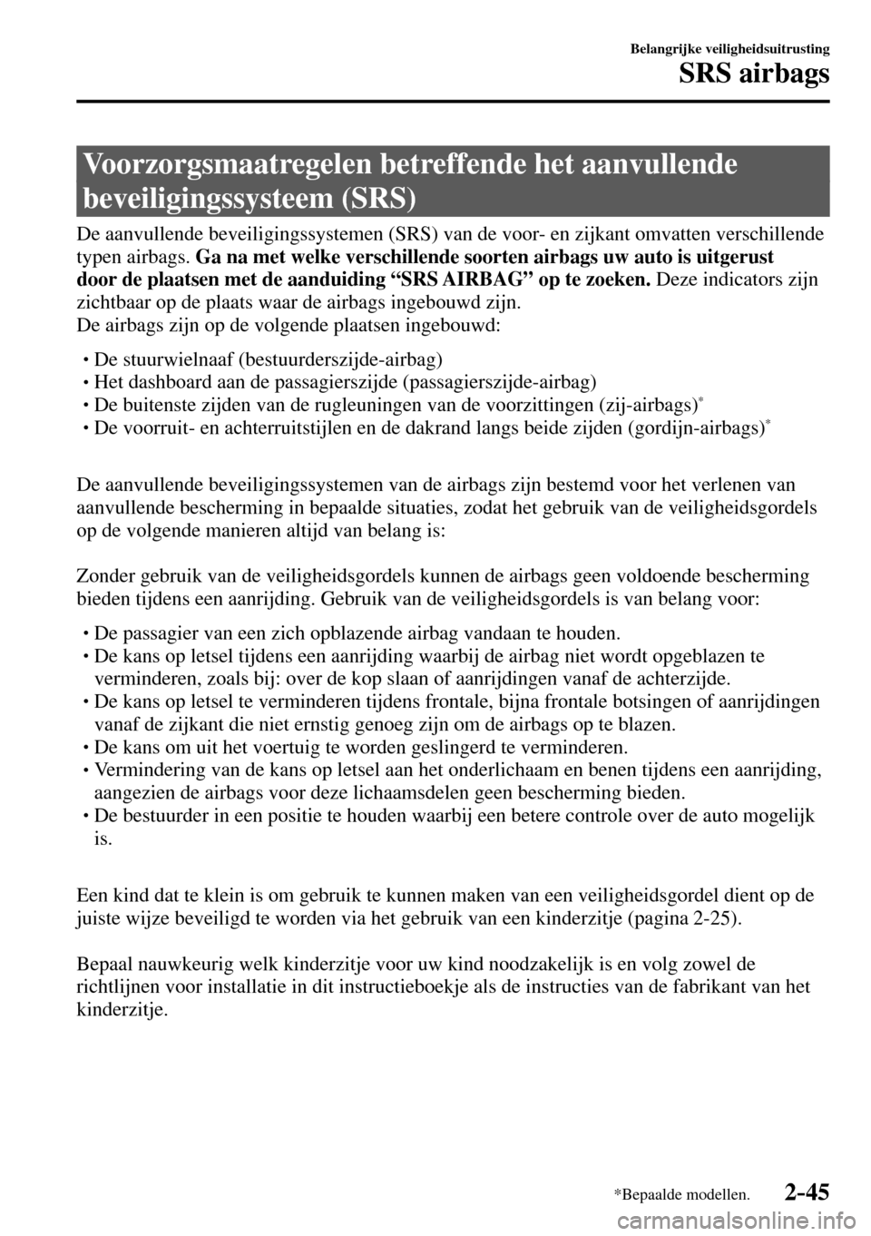 MAZDA MODEL 3 HATCHBACK 2016 Handleiding (in Dutch) 2–45
Belangrijke veiligheidsuitrusting
SRS airbags
*Bepaalde modellen.
Voorzorgsmaatregelen betreffende het aanvullende
beveiligingssysteem (SRS)
De aanvullende beveiligingssysteme MAZDA MODEL 3 HATCHBACK 2016 Handleiding (in Dutch) 2–45
Belangrijke veiligheidsuitrusting
SRS airbags
*Bepaalde modellen.
Voorzorgsmaatregelen betreffende het aanvullende
beveiligingssysteem (SRS)
De aanvullende beveiligingssysteme