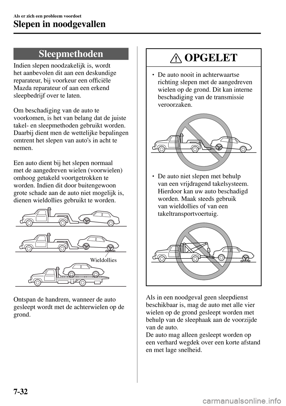 MAZDA MODEL 3 HATCHBACK 2016 Handleiding (in Dutch) 7–32
Als er zich een probleem voordoet
Slepen in noodgevallen
Sleepmethoden
Indien slepen noodzakelijk is, wordt
het aanbevolen dit aan een deskundige
reparateur, b MAZDA MODEL 3 HATCHBACK 2016 Handleiding (in Dutch) 7–32
Als er zich een probleem voordoet
Slepen in noodgevallen
Sleepmethoden
Indien slepen noodzakelijk is, wordt
het aanbevolen dit aan een deskundige
reparateur, b