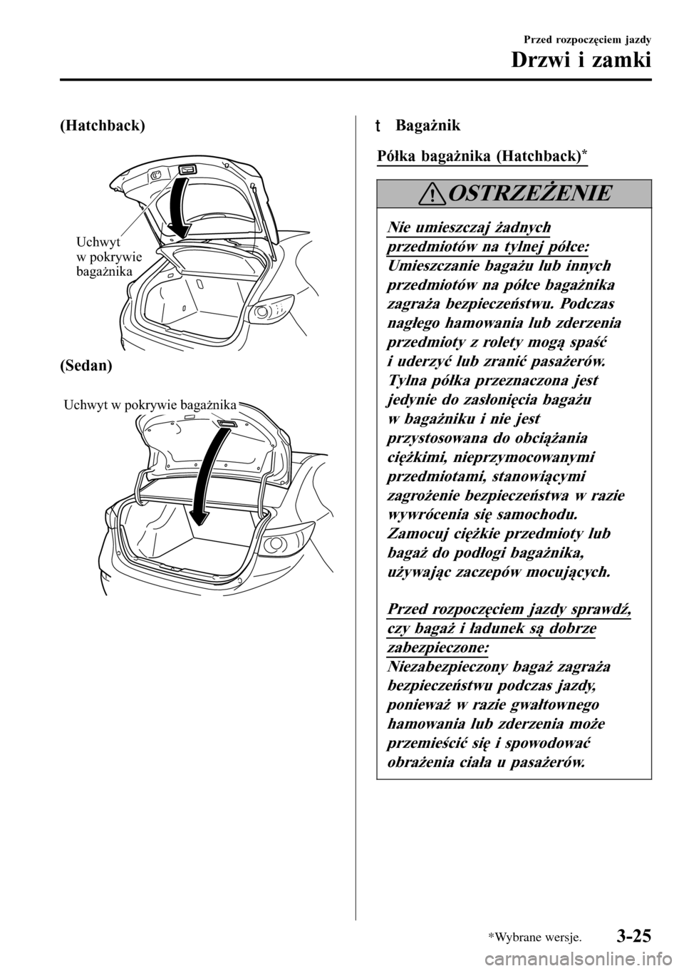 MAZDA MODEL 3 HATCHBACK 2016  Instrukcja Obsługi (in Polish) (Hatchback)
 
Uchwyt 
w pokrywie 
bagażnika
(Sedan)
 
Uchwyt w pokrywie bagażnika
ttBagażnik
Półka bagażnika (Hatchback)*
OSTRZEŻENIE
Nie umieszczaj żadnych
przedmiotów na tylnej półce:
Umi
