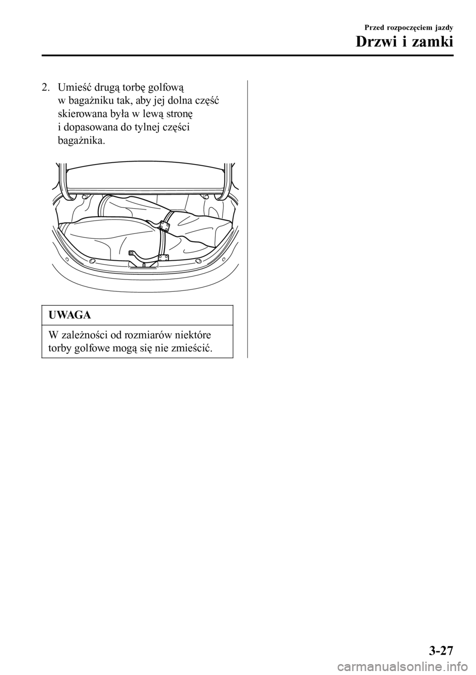 MAZDA MODEL 3 HATCHBACK 2016  Instrukcja Obsługi (in Polish) 2. Umieść drugą torbę golfową
w bagażniku tak, aby jej dolna część
skierowana była w lewą stronę
i dopasowana do tylnej części
bagażnika.
 
UWAGA
W zależności od rozmiarów niektóre
