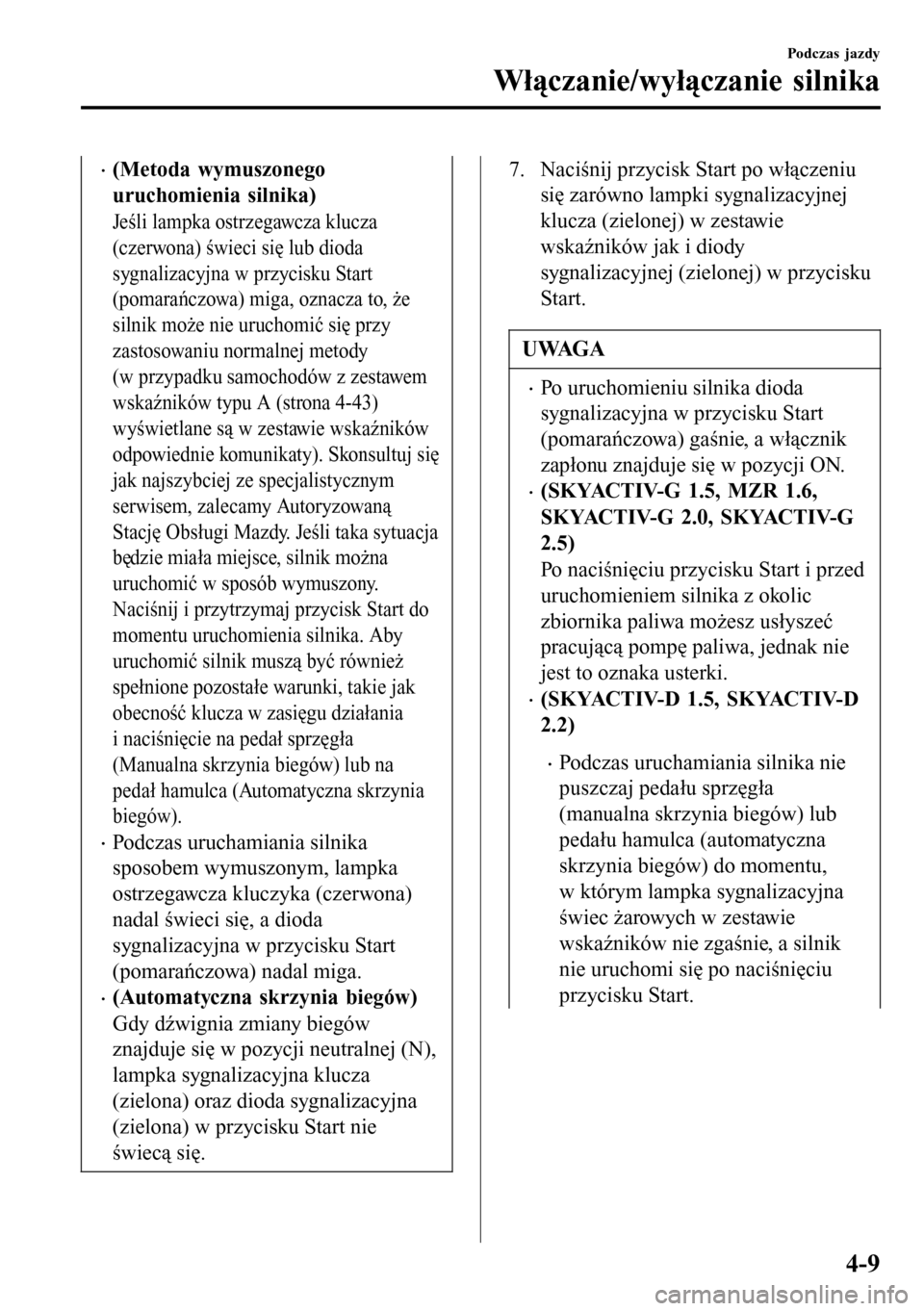 MAZDA MODEL 3 HATCHBACK 2016 Instrukcja Obsługi (in Polish) •(Metoda wymuszonego
uruchomienia silnika)
Jeśli lampka ostrzegawcza klucza
(czerwona) świeci się lub dioda
sygnalizacyjna w przycisku Start
(pomarańczowa) miga, oznacza to, że
silnik może nie MAZDA MODEL 3 HATCHBACK 2016 Instrukcja Obsługi (in Polish) •(Metoda wymuszonego
uruchomienia silnika)
Jeśli lampka ostrzegawcza klucza
(czerwona) świeci się lub dioda
sygnalizacyjna w przycisku Start
(pomarańczowa) miga, oznacza to, że
silnik może nie