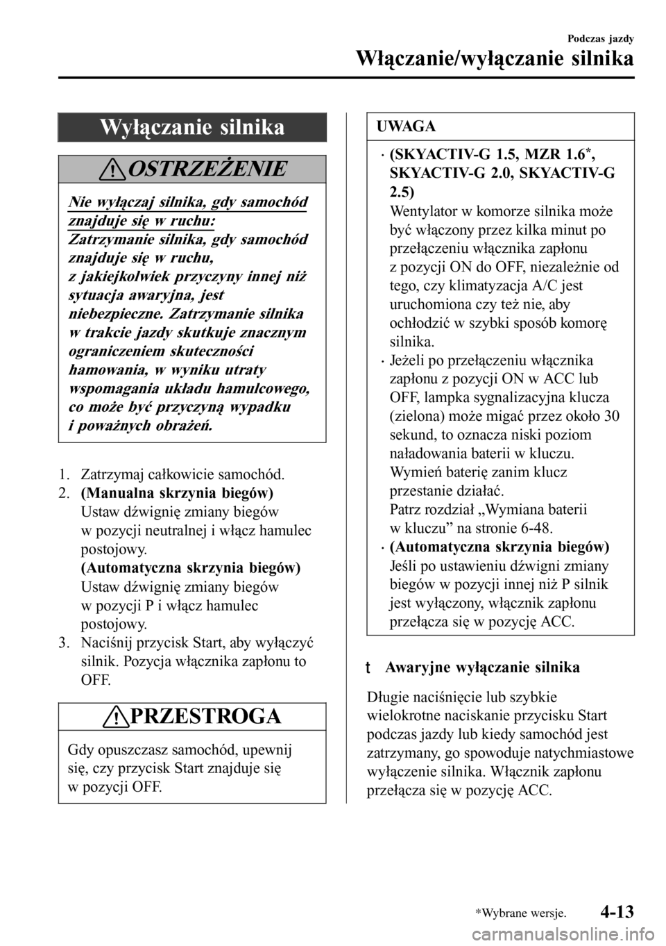 MAZDA MODEL 3 HATCHBACK 2016 Instrukcja Obsługi (in Polish) Wyłączanie silnika
OSTRZEŻENIE
Nie wyłączaj silnika, gdy samochód
znajduje się w ruchu:
Zatrzymanie silnika, gdy samochód
znajduje się w ruchu,
z jakiejkolwiek przyczyny innej niż
sytuacja a MAZDA MODEL 3 HATCHBACK 2016 Instrukcja Obsługi (in Polish) Wyłączanie silnika
OSTRZEŻENIE
Nie wyłączaj silnika, gdy samochód
znajduje się w ruchu:
Zatrzymanie silnika, gdy samochód
znajduje się w ruchu,
z jakiejkolwiek przyczyny innej niż
sytuacja a
