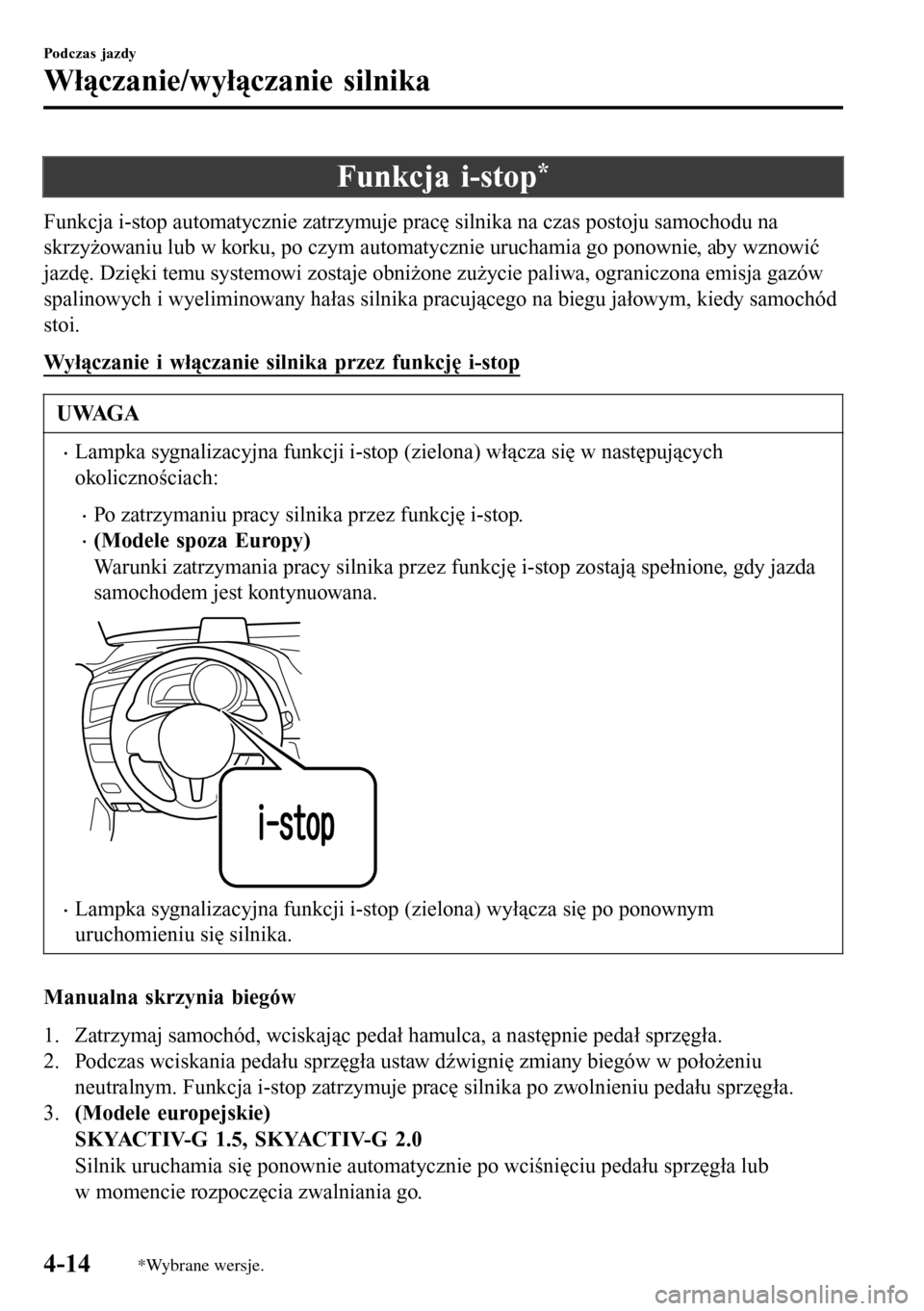 MAZDA MODEL 3 HATCHBACK 2016 Instrukcja Obsługi (in Polish) Funkcja i-stop*
Funkcja i-stop automatycznie zatrzymuje pracę silnika na czas postoju samochodu na
skrzyżowaniu lub w korku, po czym automatycznie uruchamia go ponownie, aby wznowić
jazdę. Dzięki MAZDA MODEL 3 HATCHBACK 2016 Instrukcja Obsługi (in Polish) Funkcja i-stop*
Funkcja i-stop automatycznie zatrzymuje pracę silnika na czas postoju samochodu na
skrzyżowaniu lub w korku, po czym automatycznie uruchamia go ponownie, aby wznowić
jazdę. Dzięki