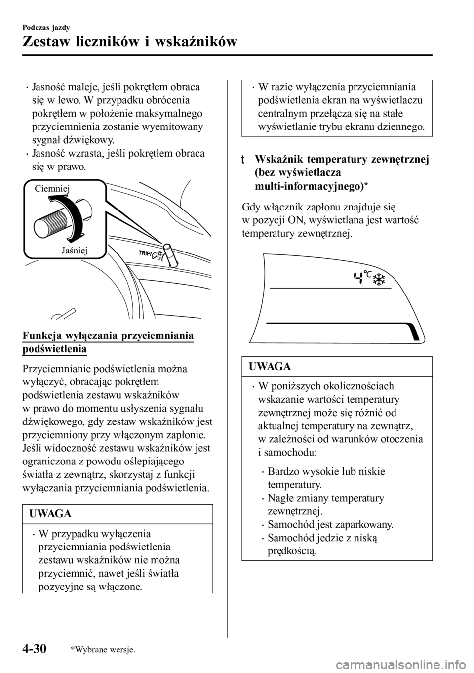 MAZDA MODEL 3 HATCHBACK 2016 Instrukcja Obsługi (in Polish) •Jasność maleje, jeśli pokrętłem obraca
się w lewo. W przypadku obrócenia
pokrętłem w położenie maksymalnego
przyciemnienia zostanie wyemitowany
sygnał dźwiękowy.
•Jasność wzrasta, MAZDA MODEL 3 HATCHBACK 2016 Instrukcja Obsługi (in Polish) •Jasność maleje, jeśli pokrętłem obraca
się w lewo. W przypadku obrócenia
pokrętłem w położenie maksymalnego
przyciemnienia zostanie wyemitowany
sygnał dźwiękowy.
•Jasność wzrasta,