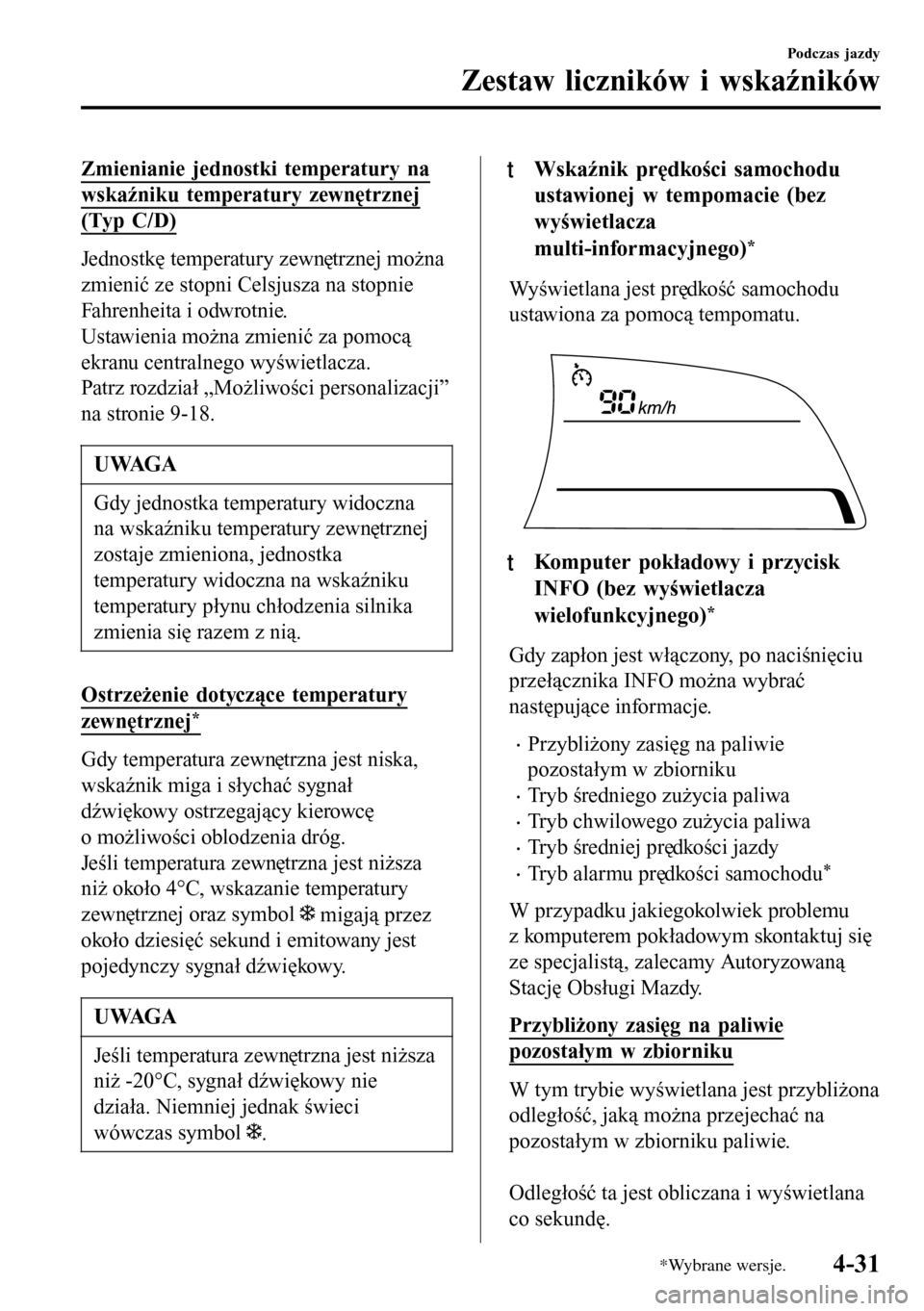 MAZDA MODEL 3 HATCHBACK 2016 Instrukcja Obsługi (in Polish) Zmienianie jednostki temperatury na
wskaźniku temperatury zewnętrznej
(Typ C/D)
Jednostkę temperatury zewnętrznej można
zmienić ze stopni Celsjusza na stopnie
Fahrenheita i odwrotnie.
Ustawienia MAZDA MODEL 3 HATCHBACK 2016 Instrukcja Obsługi (in Polish) Zmienianie jednostki temperatury na
wskaźniku temperatury zewnętrznej
(Typ C/D)
Jednostkę temperatury zewnętrznej można
zmienić ze stopni Celsjusza na stopnie
Fahrenheita i odwrotnie.
Ustawienia