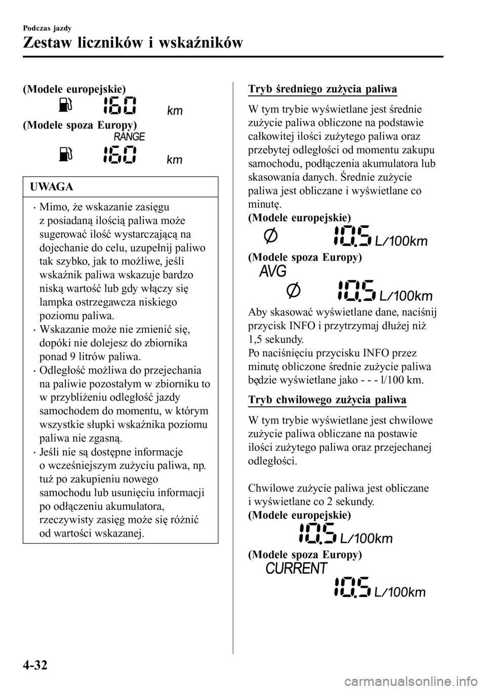 MAZDA MODEL 3 HATCHBACK 2016 Instrukcja Obsługi (in Polish) (Modele europejskie)
(Modele spoza Europy)
UWAGA
•Mimo, że wskazanie zasięgu
z posiadaną ilością paliwa może
sugerować ilość wystarczającą na
dojechanie do celu, uzupełnij paliwo
tak szy MAZDA MODEL 3 HATCHBACK 2016 Instrukcja Obsługi (in Polish) (Modele europejskie)
(Modele spoza Europy)
UWAGA
•Mimo, że wskazanie zasięgu
z posiadaną ilością paliwa może
sugerować ilość wystarczającą na
dojechanie do celu, uzupełnij paliwo
tak szy