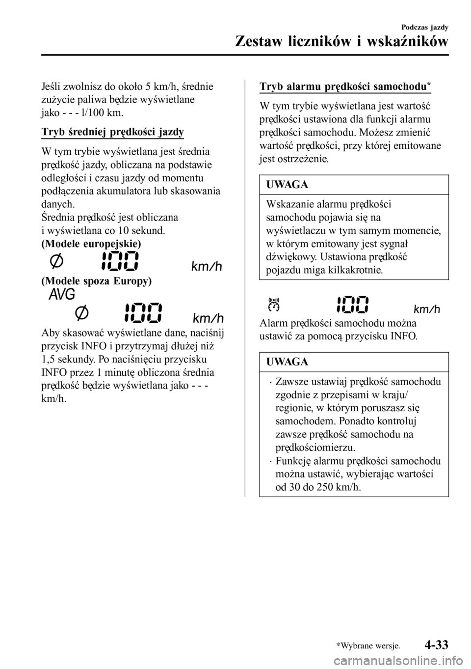 MAZDA MODEL 3 HATCHBACK 2016 Instrukcja Obsługi (in Polish) Jeśli zwolnisz do około 5 km/h, średnie
zużycie paliwa będzie wyświetlane
jako - - - l/100 km.
Tryb średniej prędkości jazdy
W tym trybie wyświetlana jest średnia
prędkość jazdy, oblicza MAZDA MODEL 3 HATCHBACK 2016 Instrukcja Obsługi (in Polish) Jeśli zwolnisz do około 5 km/h, średnie
zużycie paliwa będzie wyświetlane
jako - - - l/100 km.
Tryb średniej prędkości jazdy
W tym trybie wyświetlana jest średnia
prędkość jazdy, oblicza