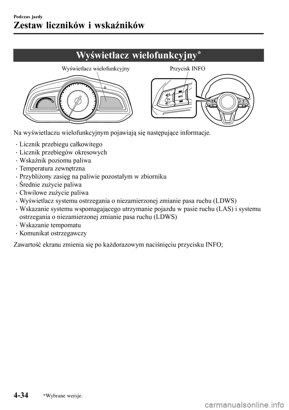 MAZDA MODEL 3 HATCHBACK 2016 Instrukcja Obsługi (in Polish) Wyświetlacz wielofunkcyjny*
Wyświetlacz wielofunkcyjnyPrzycisk INFO
Na wyświetlaczu wielofunkcyjnym pojawiają się następujące informacje.
•Licznik przebiegu całkowitego
•Licznik przebiegó MAZDA MODEL 3 HATCHBACK 2016 Instrukcja Obsługi (in Polish) Wyświetlacz wielofunkcyjny*
Wyświetlacz wielofunkcyjnyPrzycisk INFO
Na wyświetlaczu wielofunkcyjnym pojawiają się następujące informacje.
•Licznik przebiegu całkowitego
•Licznik przebiegó
