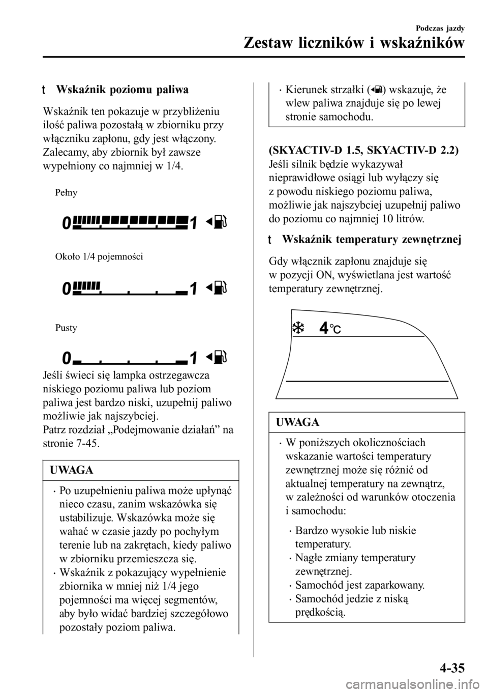 MAZDA MODEL 3 HATCHBACK 2016 Instrukcja Obsługi (in Polish) tWskaźnik poziomu paliwa
Wskaźnik ten pokazuje w przybliżeniu
ilość paliwa pozostałą w zbiorniku przy
włączniku zapłonu, gdy jest włączony.
Zalecamy, aby zbiornik był zawsze
wypełniony c MAZDA MODEL 3 HATCHBACK 2016 Instrukcja Obsługi (in Polish) tWskaźnik poziomu paliwa
Wskaźnik ten pokazuje w przybliżeniu
ilość paliwa pozostałą w zbiorniku przy
włączniku zapłonu, gdy jest włączony.
Zalecamy, aby zbiornik był zawsze
wypełniony c
