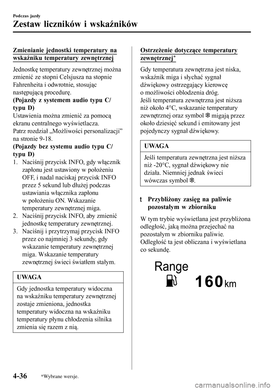 MAZDA MODEL 3 HATCHBACK 2016 Instrukcja Obsługi (in Polish) Zmienianie jednostki temperatury na
wskaźniku temperatury zewnętrznej
Jednostkę temperatury zewnętrznej można
zmienić ze stopni Celsjusza na stopnie
Fahrenheita i odwrotnie, stosując
następuj MAZDA MODEL 3 HATCHBACK 2016 Instrukcja Obsługi (in Polish) Zmienianie jednostki temperatury na
wskaźniku temperatury zewnętrznej
Jednostkę temperatury zewnętrznej można
zmienić ze stopni Celsjusza na stopnie
Fahrenheita i odwrotnie, stosując
następuj
