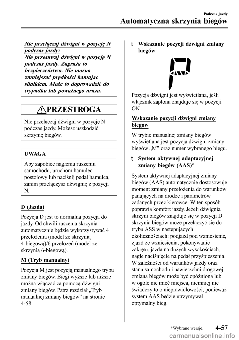 MAZDA MODEL 3 HATCHBACK 2016 Instrukcja Obsługi (in Polish) Nie przełączaj dźwigni w pozycję N
podczas jazdy:
Nie przesuwaj dźwigni w pozycję N
podczas jazdy. Zagraża to
bezpieczeństwu. Nie można
zmniejszać prędkości hamując
silnikiem. Może to do MAZDA MODEL 3 HATCHBACK 2016 Instrukcja Obsługi (in Polish) Nie przełączaj dźwigni w pozycję N
podczas jazdy:
Nie przesuwaj dźwigni w pozycję N
podczas jazdy. Zagraża to
bezpieczeństwu. Nie można
zmniejszać prędkości hamując
silnikiem. Może to do
