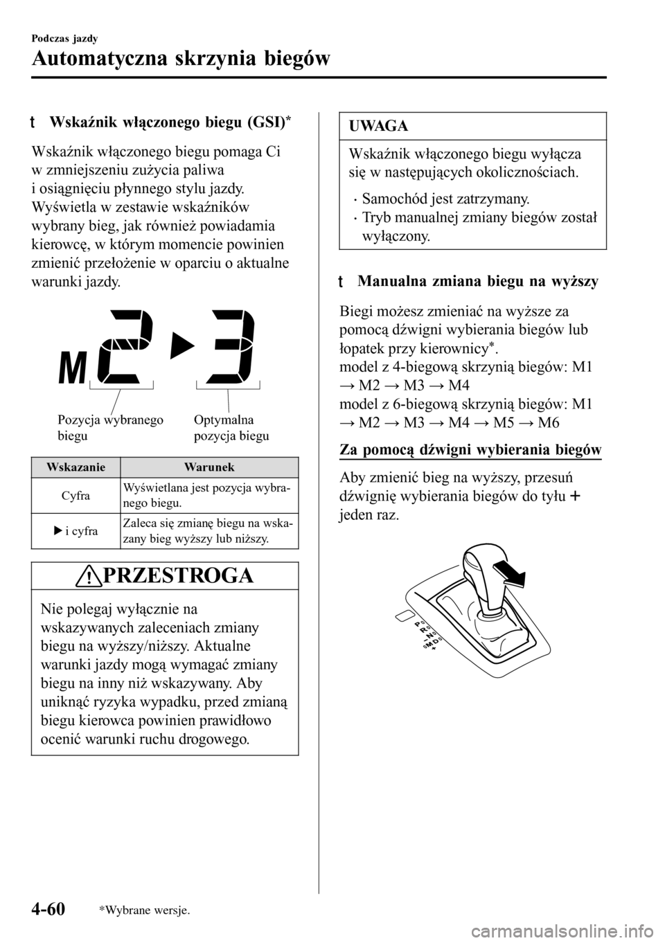 MAZDA MODEL 3 HATCHBACK 2016 Instrukcja Obsługi (in Polish) tWskaźnik włączonego biegu (GSI)*
Wskaźnik włączonego biegu pomaga Ci
w zmniejszeniu zużycia paliwa
i osiągnięciu płynnego stylu jazdy.
Wyświetla w zestawie wskaźników
wybrany bieg, jak r MAZDA MODEL 3 HATCHBACK 2016 Instrukcja Obsługi (in Polish) tWskaźnik włączonego biegu (GSI)*
Wskaźnik włączonego biegu pomaga Ci
w zmniejszeniu zużycia paliwa
i osiągnięciu płynnego stylu jazdy.
Wyświetla w zestawie wskaźników
wybrany bieg, jak r