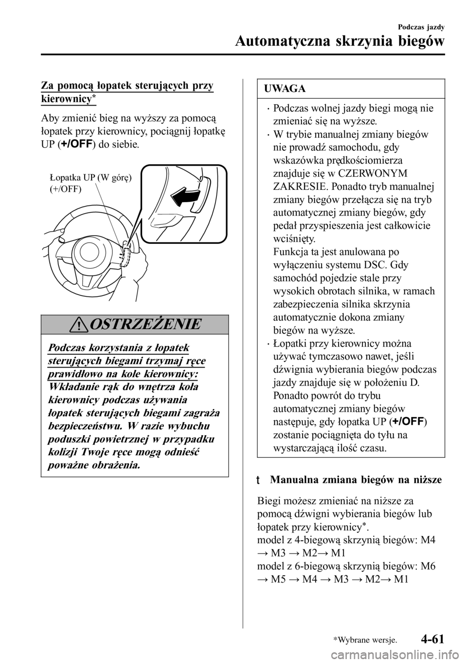 MAZDA MODEL 3 HATCHBACK 2016 Instrukcja Obsługi (in Polish) Za pomocą łopatek sterujących przy
kierownicy*
Aby zmienić bieg na wyższy za pomocą
łopatek przy kierownicy, pociągnij łopatkę
UP (
) do siebie.
Łopatka UP (W górę)
(+/OFF)
OSTRZEŻENI MAZDA MODEL 3 HATCHBACK 2016 Instrukcja Obsługi (in Polish) Za pomocą łopatek sterujących przy
kierownicy*
Aby zmienić bieg na wyższy za pomocą
łopatek przy kierownicy, pociągnij łopatkę
UP (
) do siebie.
Łopatka UP (W górę)
(+/OFF)
OSTRZEŻENI