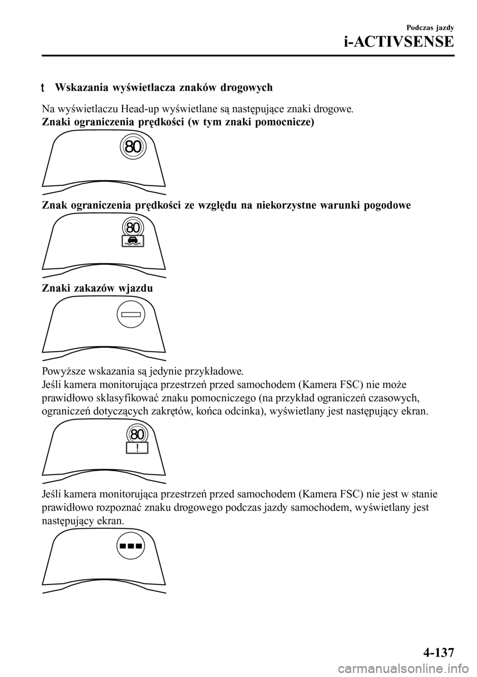 MAZDA MODEL 3 HATCHBACK 2016  Instrukcja Obsługi (in Polish) tWskazania wyświetlacza znaków drogowych
Na wyświetlaczu Head-up wyświetlane są następujące znaki drogowe.
Znaki ograniczenia prędkości (w tym znaki pomocnicze)
Znak ograniczenia prędkości 