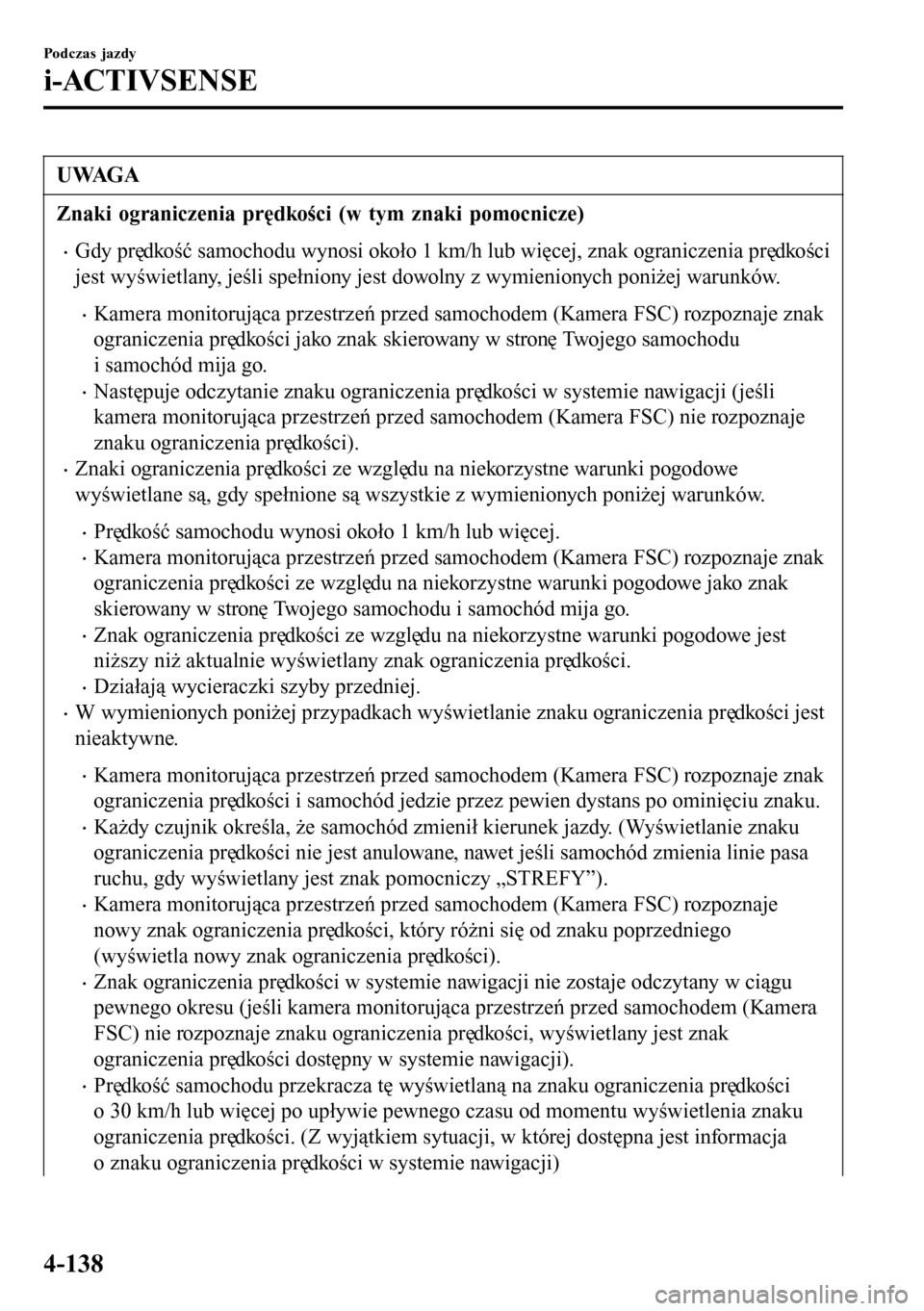 MAZDA MODEL 3 HATCHBACK 2016  Instrukcja Obsługi (in Polish) UWAGA
Znaki ograniczenia prędkości (w tym znaki pomocnicze)
•Gdy prędkość samochodu wynosi około 1 km/h lub więcej, znak ograniczenia prędkości
jest wyświetlany, jeśli spełniony jest dow